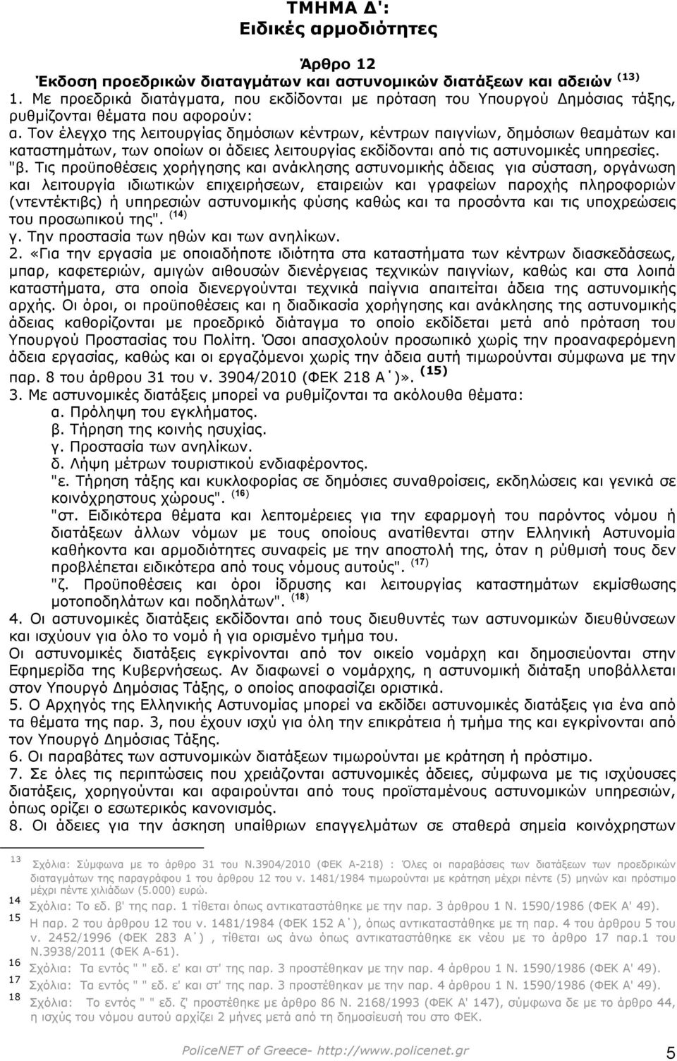 Τον έλεγχο της λειτουργίας δηµόσιων κέντρων, κέντρων παιγνίων, δηµόσιων θεαµάτων και καταστηµάτων, των οποίων οι άδειες λειτουργίας εκδίδονται από τις αστυνοµικές υπηρεσίες. "β.