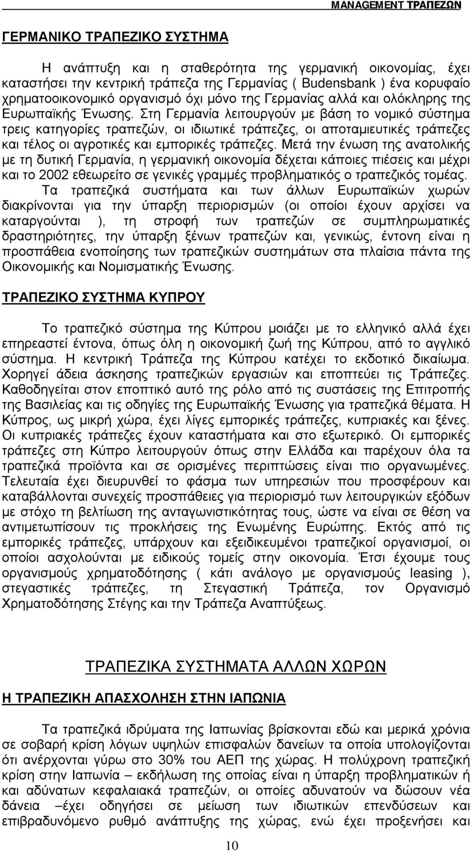 Στη Γερμανία λειτουργούν με βάση το νομικό σύστημα τρεις κατηγορίες τραπεζών, οι ιδιωτικέ τράπεζες, οι αποταμιευτικές τράπεζες και τέλος οι αγροτικές και εμπορικές τράπεζες.