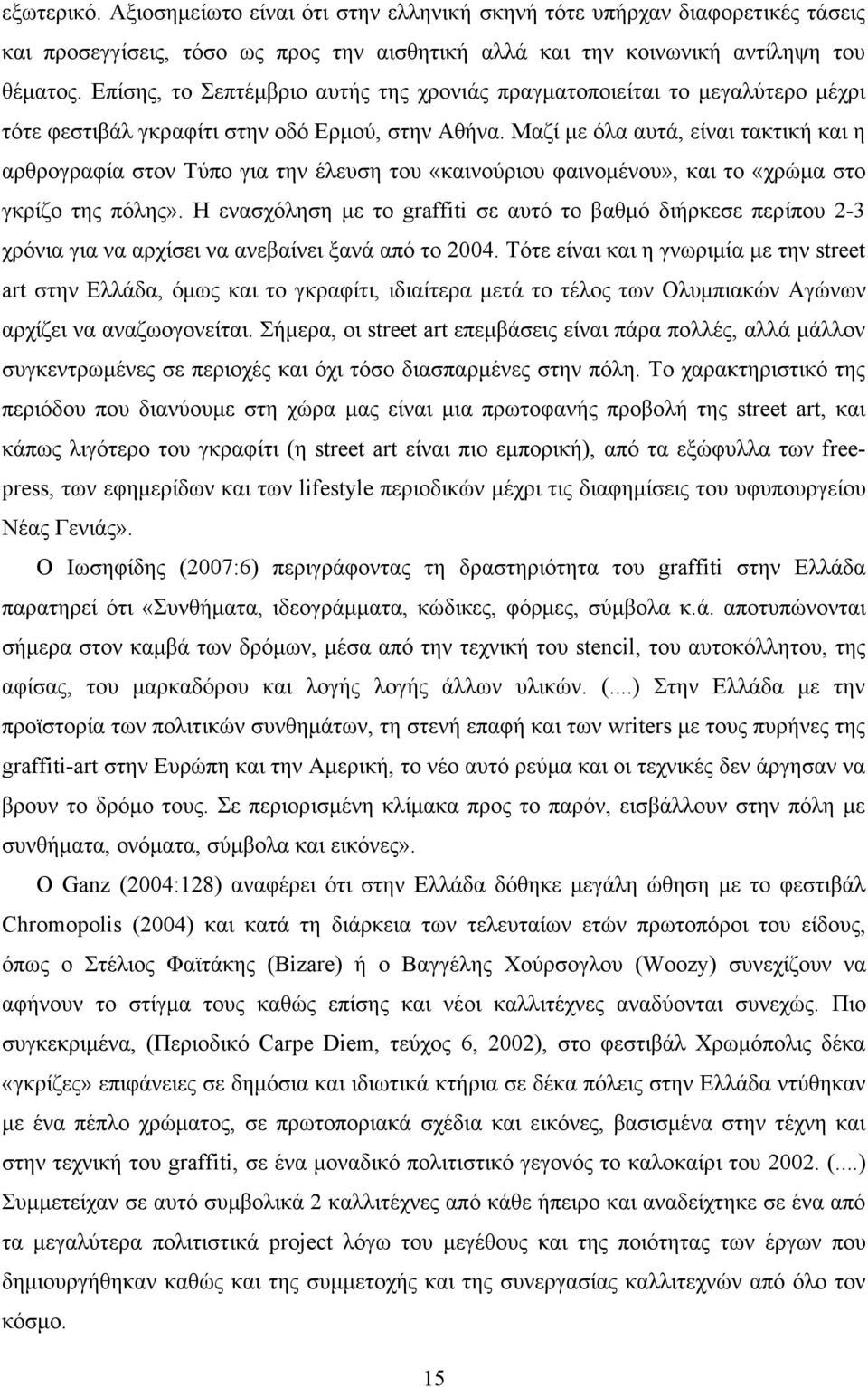 Μαζί µε όλα αυτά, είναι τακτική και η αρθρογραφία στον Τύπο για την έλευση του «καινούριου φαινοµένου», και το «χρώµα στο γκρίζο της πόλης».