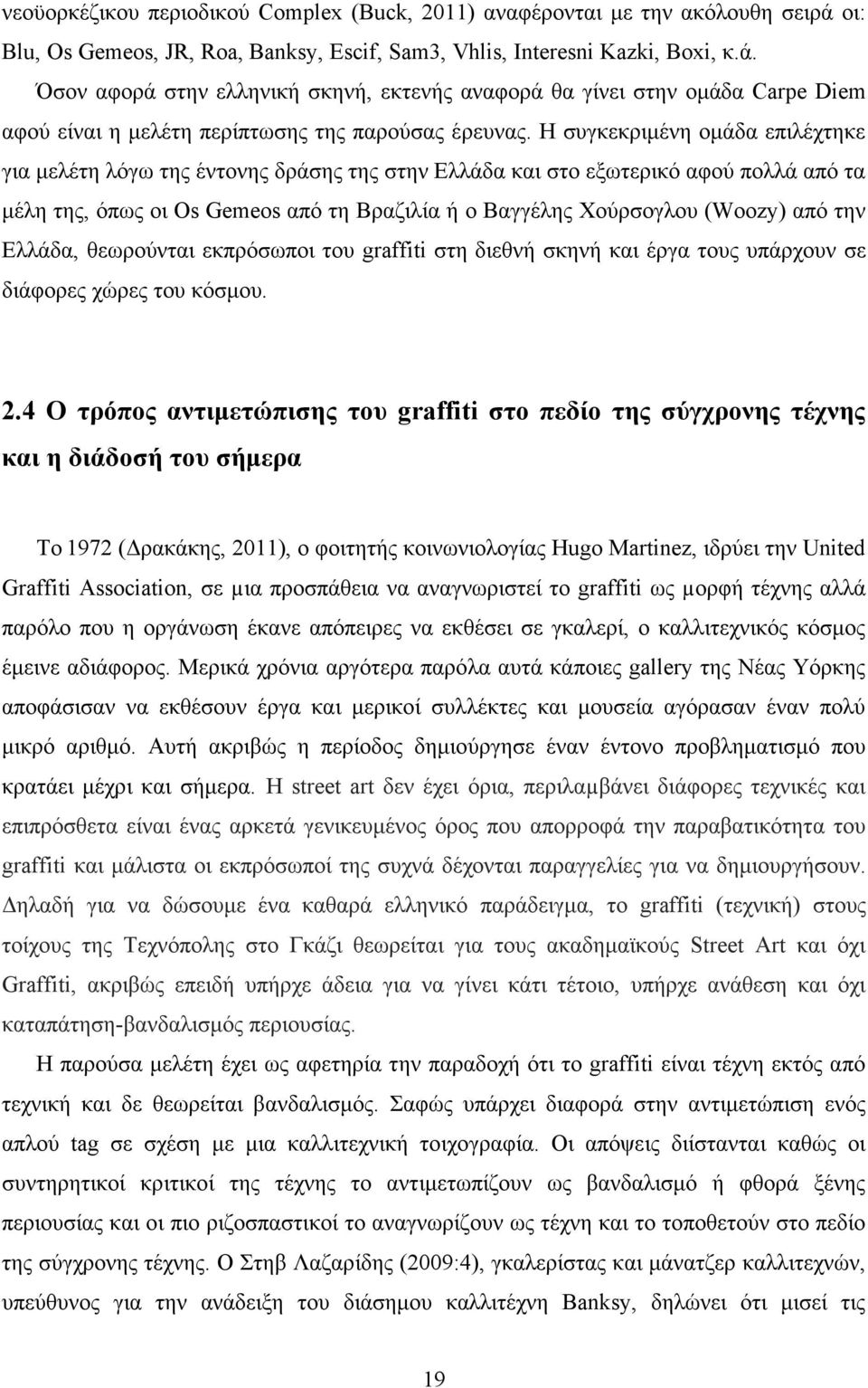 Όσον αφορά στην ελληνική σκηνή, εκτενής αναφορά θα γίνει στην οµάδα Carpe Diem αφού είναι η µελέτη περίπτωσης της παρούσας έρευνας.