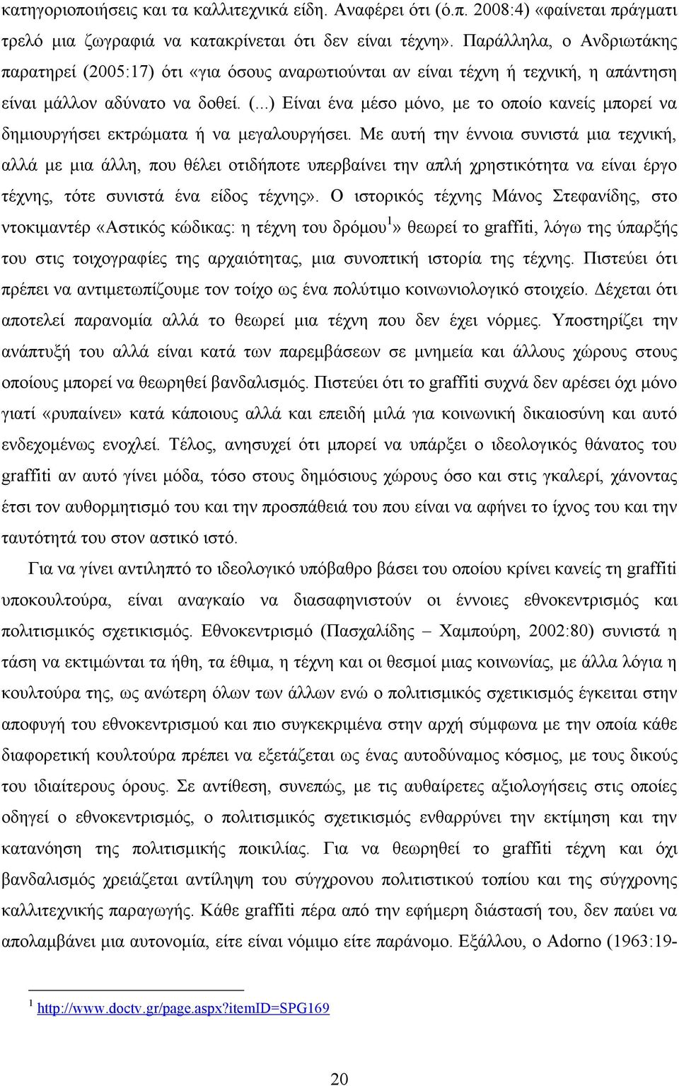 Με αυτή την έννοια συνιστά µια τεχνική, αλλά µε µια άλλη, που θέλει οτιδήποτε υπερβαίνει την απλή χρηστικότητα να είναι έργο τέχνης, τότε συνιστά ένα είδος τέχνης».