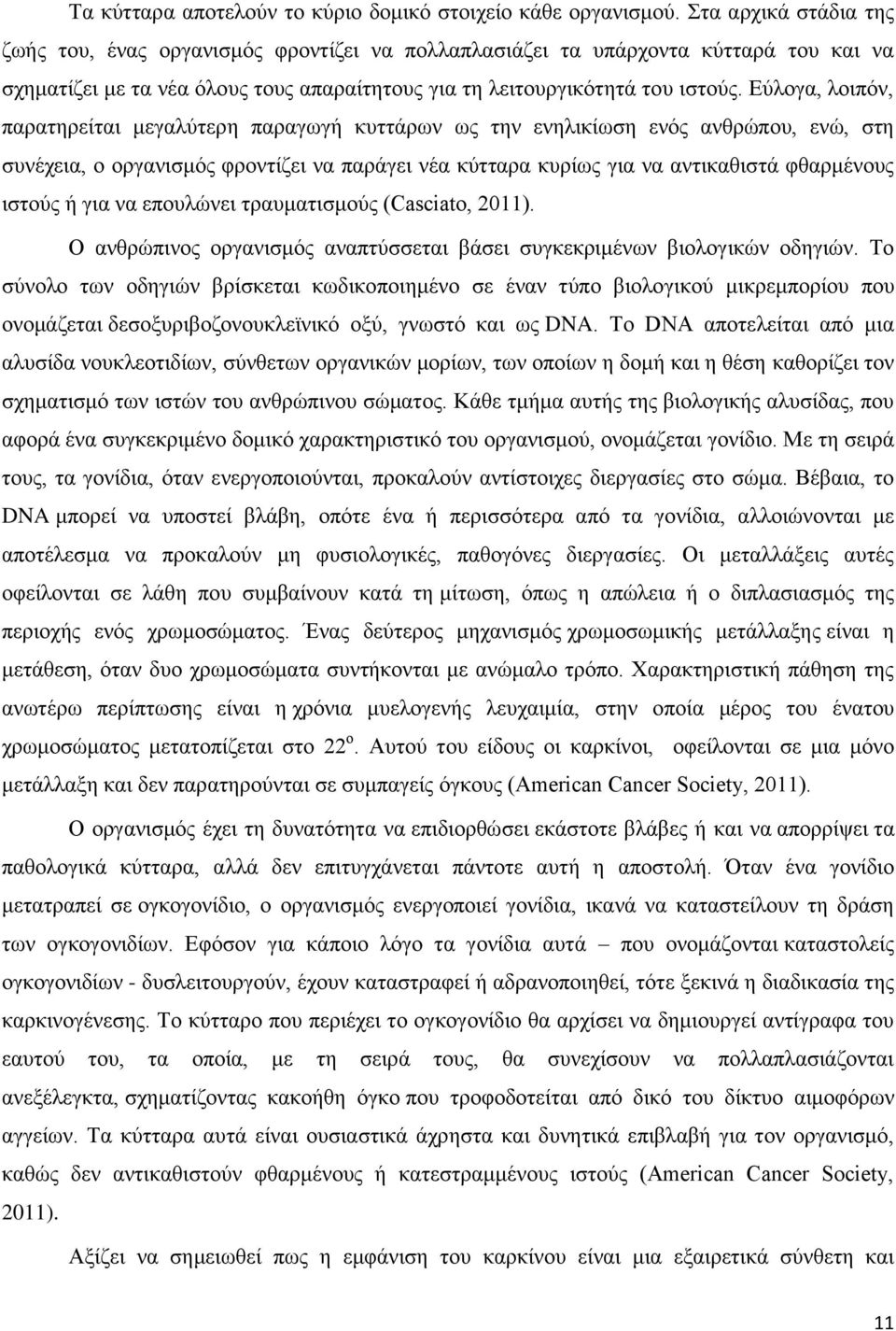 Εύλογα, λοιπόν, παρατηρείται μεγαλύτερη παραγωγή κυττάρων ως την ενηλικίωση ενός ανθρώπου, ενώ, στη συνέχεια, ο οργανισμός φροντίζει να παράγει νέα κύτταρα κυρίως για να αντικαθιστά φθαρμένους ιστούς