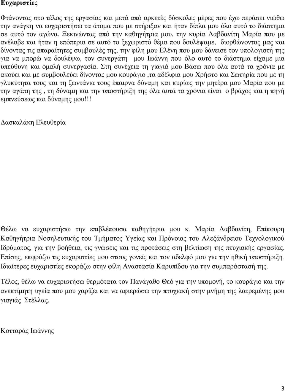 Ξεκινώντας από την καθηγήτρια μου, την κυρία Λαβδανίτη Μαρία που με ανέλαβε και ήταν η επόπτρια σε αυτό το ξεχωριστό θέμα που δουλέψαμε, διορθώνοντας μας και δίνοντας τις απαραίτητες συμβουλές της,