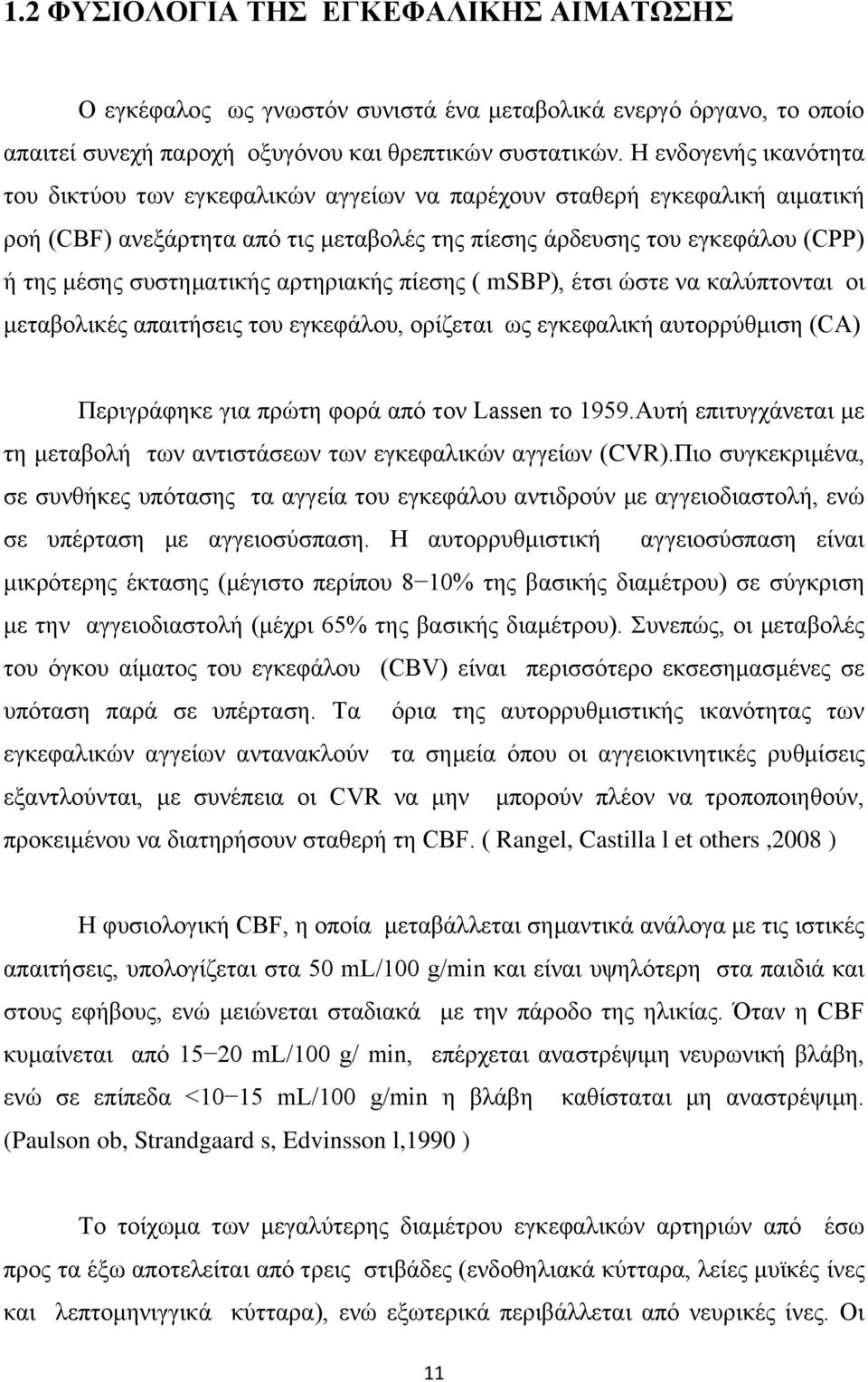 συστηματικής αρτηριακής πίεσης ( msbp), έτσι ώστε να καλύπτονται οι μεταβολικές απαιτήσεις του εγκεφάλου, ορίζεται ως εγκεφαλική αυτορρύθμιση (CA) Περιγράφηκε για πρώτη φορά από τον Lassen το 1959.