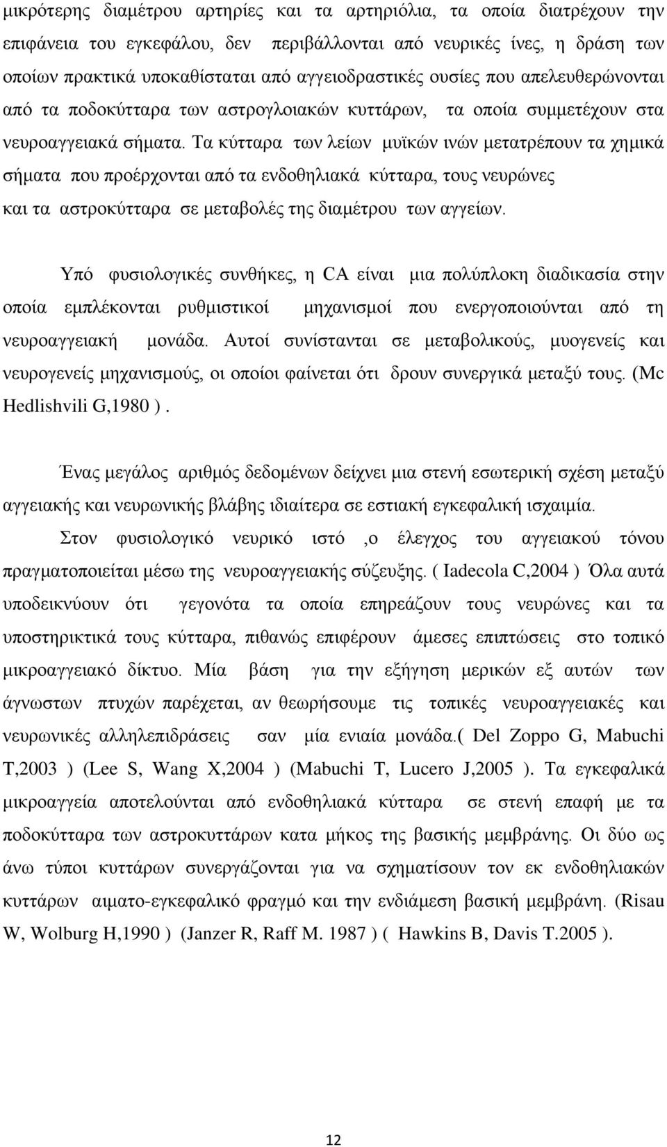 Τα κύτταρα των λείων μυϊκών ινών μετατρέπουν τα χημικά σήματα που προέρχονται από τα ενδοθηλιακά κύτταρα, τους νευρώνες και τα αστροκύτταρα σε μεταβολές της διαμέτρου των αγγείων.