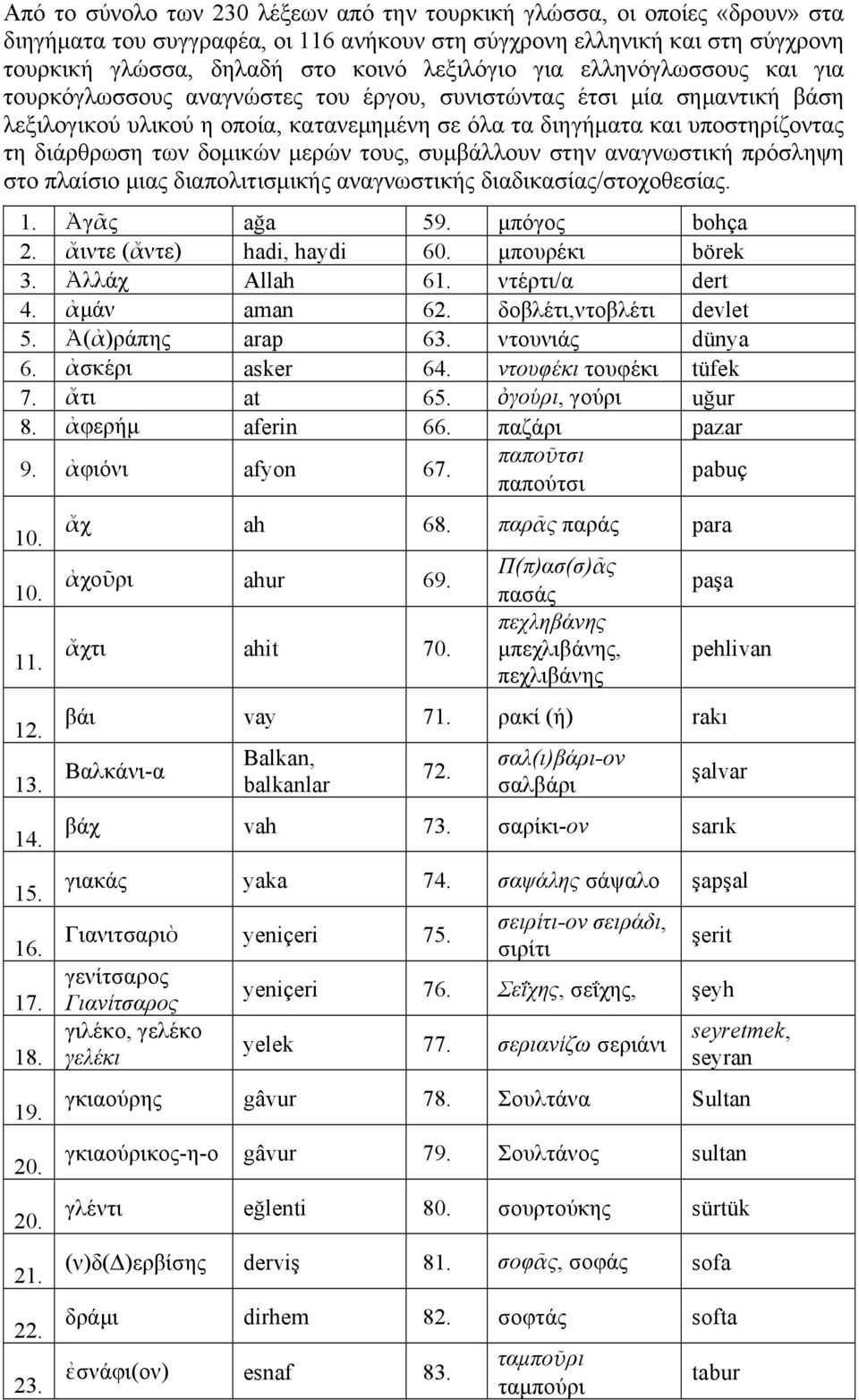 δοµικών µερών τους, συµβάλλουν στην αναγνωστική πρόσληψη στο πλαίσιο µιας διαπολιτισµικής αναγνωστικής διαδικασίας/στοχοθεσίας. 1. Ἀγᾶς ağa 59. µπόγος bohça 2. ἄιντε (ἄντε) hadi, haydi 60.