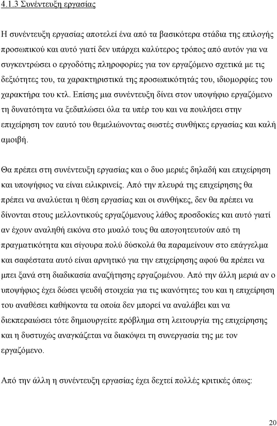 Επίσης μια συνέντευξη δίνει στον υποψήφιο εργαζόμενο τη δυνατότητα να ξεδιπλώσει όλα τα υπέρ του και να πουλήσει στην επιχείρηση τον εαυτό του θεμελιώνοντας σωστές συνθήκες εργασίας και καλή αμοιβή.