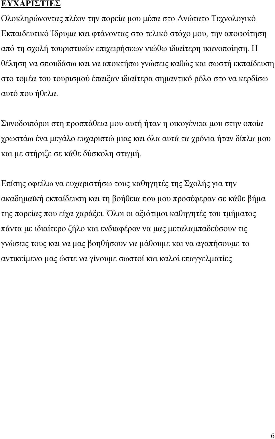 Συνοδοιπόροι στη προσπάθεια μου αυτή ήταν η οικογένεια μου στην οποία χρωστάω ένα μεγάλο ευχαριστώ μιας και όλα αυτά τα χρόνια ήταν δίπλα μου και με στήριζε σε κάθε δύσκολη στιγμή.