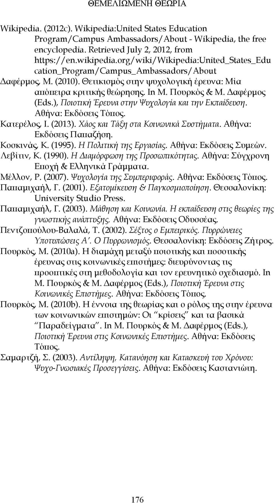 ), Ποιοτική Έρευνα στην Ψυχολογία και την Εκπαίδευση. Αθήνα: Εκδόσεις Τόπος. Κατερέλος, Ι. (2013). Χάος και Τάξη στα Κοινωνικά Συστήματα. Αθήνα: Εκδόσεις Παπαζήση. Κοσκινάς, Κ. (1995).