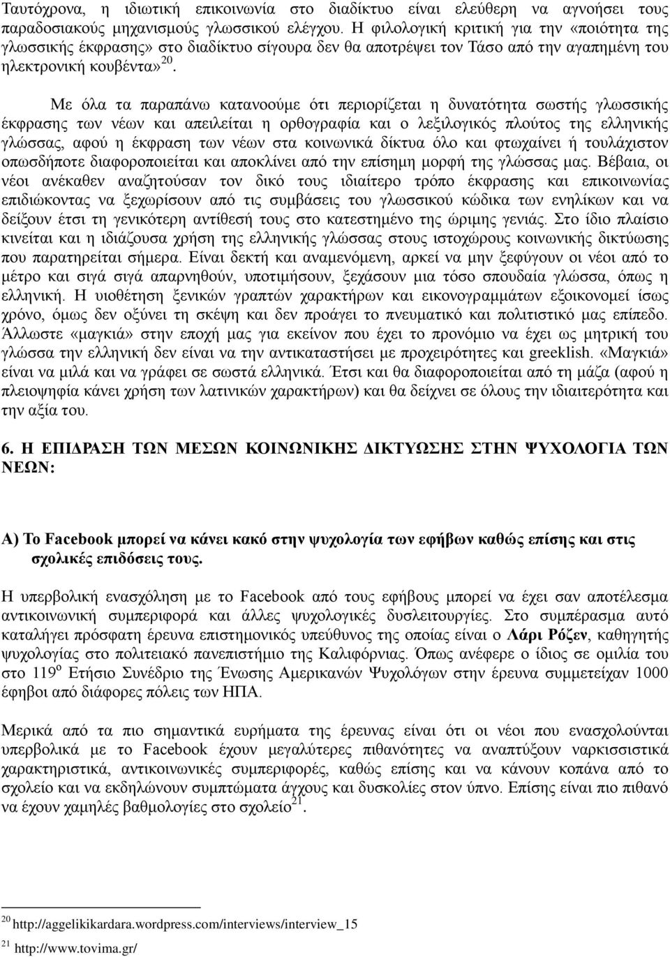 Με όλα τα παραπάνω κατανοούμε ότι περιορίζεται η δυνατότητα σωστής γλωσσικής έκφρασης των νέων και απειλείται η ορθογραφία και ο λεξιλογικός πλούτος της ελληνικής γλώσσας, αφού η έκφραση των νέων στα