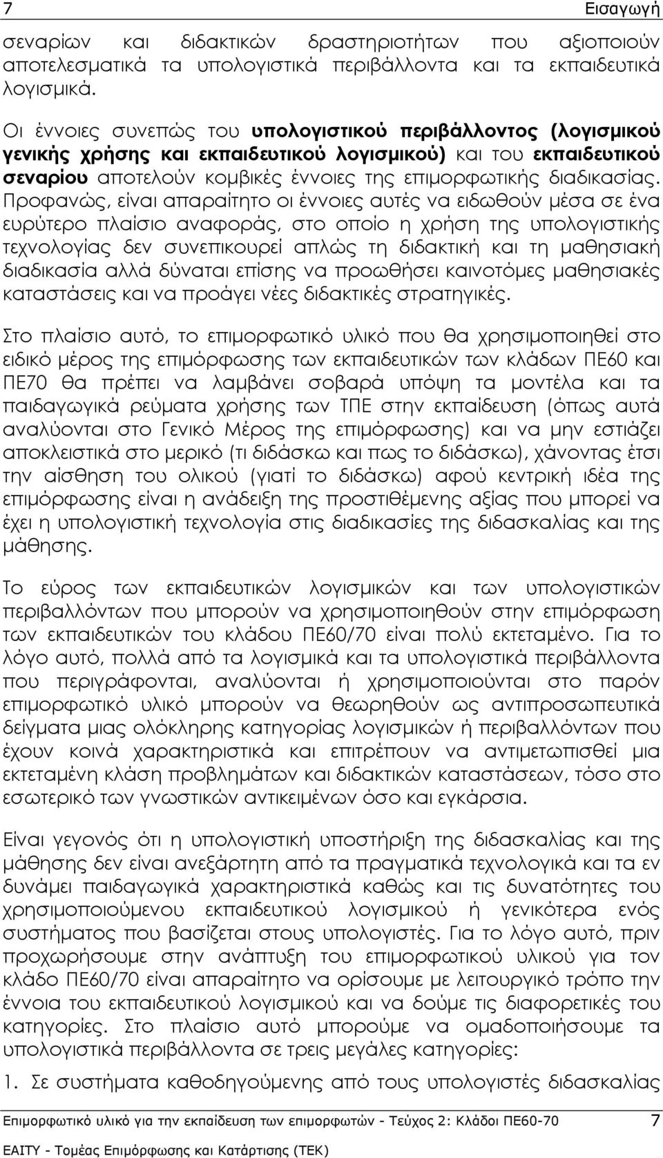 Προφανώς, είναι απαραίτητο οι έννοιες αυτές να ειδωθούν μέσα σε ένα ευρύτερο πλαίσιο αναφοράς, στο οποίο η χρήση της υπολογιστικής τεχνολογίας δεν συνεπικουρεί απλώς τη διδακτική και τη μαθησιακή