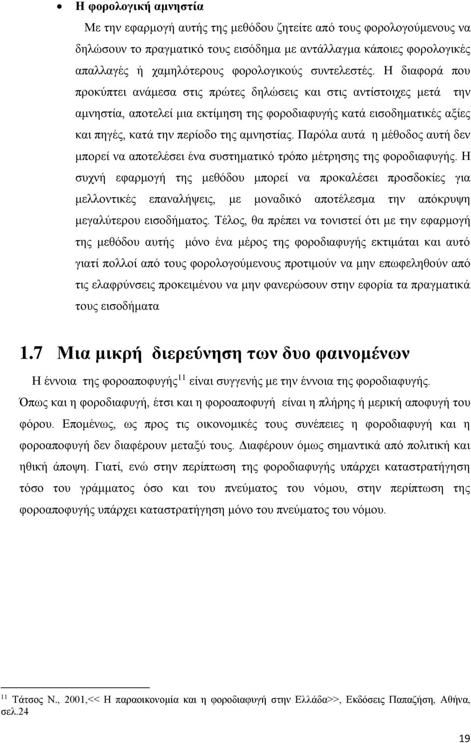 Η διαφορά που προκύπτει ανάμεσα στις πρώτες δηλώσεις και στις αντίστοιχες μετά την αμνηστία, αποτελεί μια εκτίμηση της φοροδιαφυγής κατά εισοδηματικές αξίες και πηγές, κατά την περίοδο της αμνηστίας.