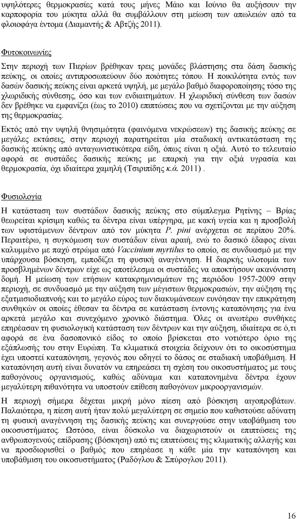 Η ποικιλότητα εντός των δασών δασικής πεύκης είναι αρκετά υψηλή, με μεγάλο βαθμό διαφοροποίησης τόσο της χλωριδικής σύνθεσης, όσο και των ενδιαιτημάτων.