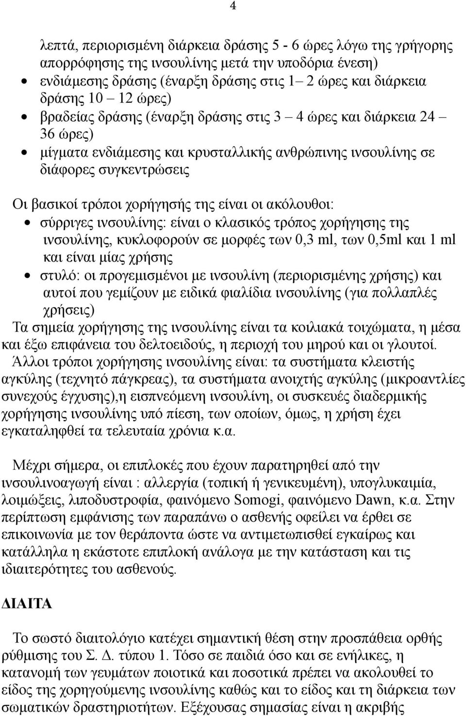 ακόλουθοι: σύρριγες ινσουλίνης: είναι ο κλασικός τρόπος χορήγησης της ινσουλίνης, κυκλοφορούν σε μορφές των 0,3 ml, των 0,5ml και 1 ml και είναι μίας χρήσης στυλό: οι προγεμισμένοι με ινσουλίνη