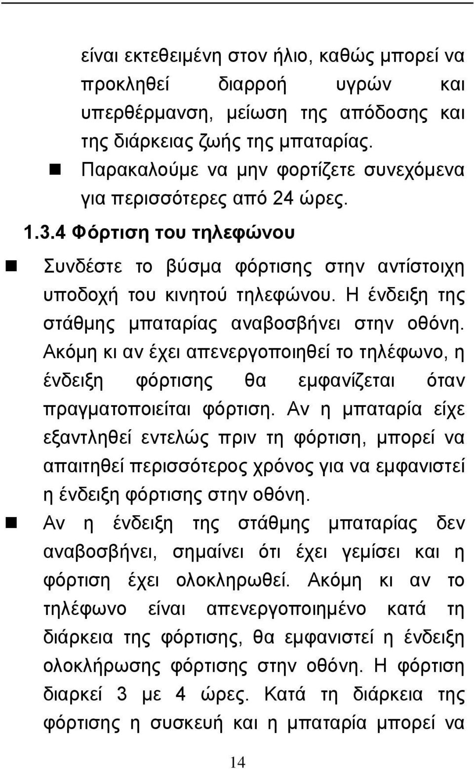 Η ένδειξη της στάθμης μπαταρίας αναβοσβήνει στην οθόνη. Ακόμη κι αν έχει απενεργοποιηθεί το τηλέφωνο, η ένδειξη φόρτισης θα εμφανίζεται όταν πραγματοποιείται φόρτιση.