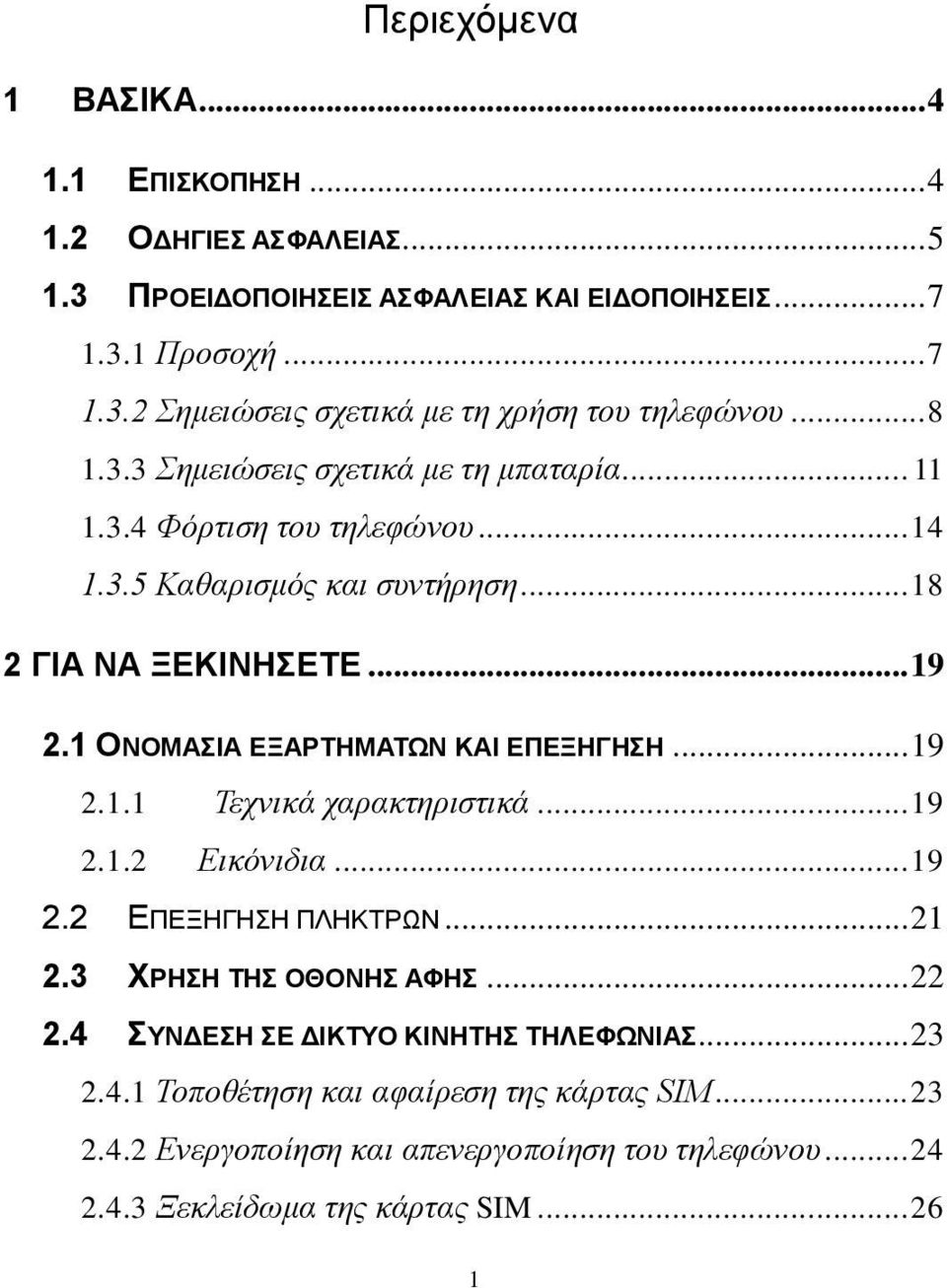 1 ΟΝΟΜΑΣΙΑ ΕΞΑΡΤΗΜΑΤΩΝ ΚΑΙ ΕΠΕΞΗΓΗΣΗ... 19 2.1.1 Τεχνικά χαρακτηριστικά... 19 2.1.2 Εικόνιδια... 19 2.2 ΕΠΕΞΗΓΗΣΗ ΠΛΗΚΤΡΩΝ... 21 2.3 ΧΡΗΣΗ ΤΗΣ ΟΘΟΝΗΣ ΑΦΗΣ... 22 2.