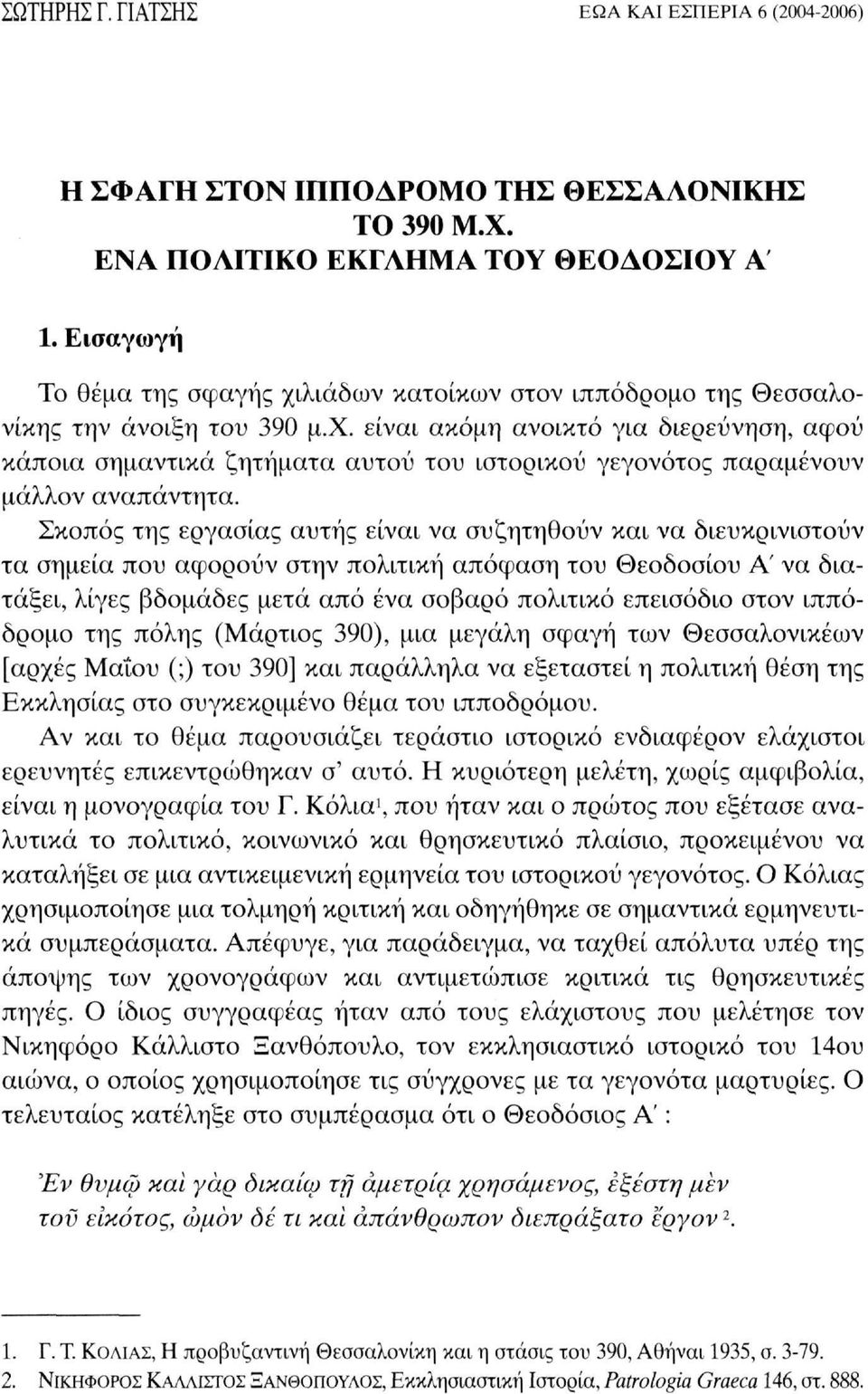 Σκοπός της εργασίας αυτής είναι να συζητηθούν και να διευκρινιστούν τα σημεία που αφορούν στην πολιτική απόφαση του Θεοδοσίου Α' να διατάξει, λίγες βδομάδες μετά από ένα σοβαρό πολιτικό επεισόδιο