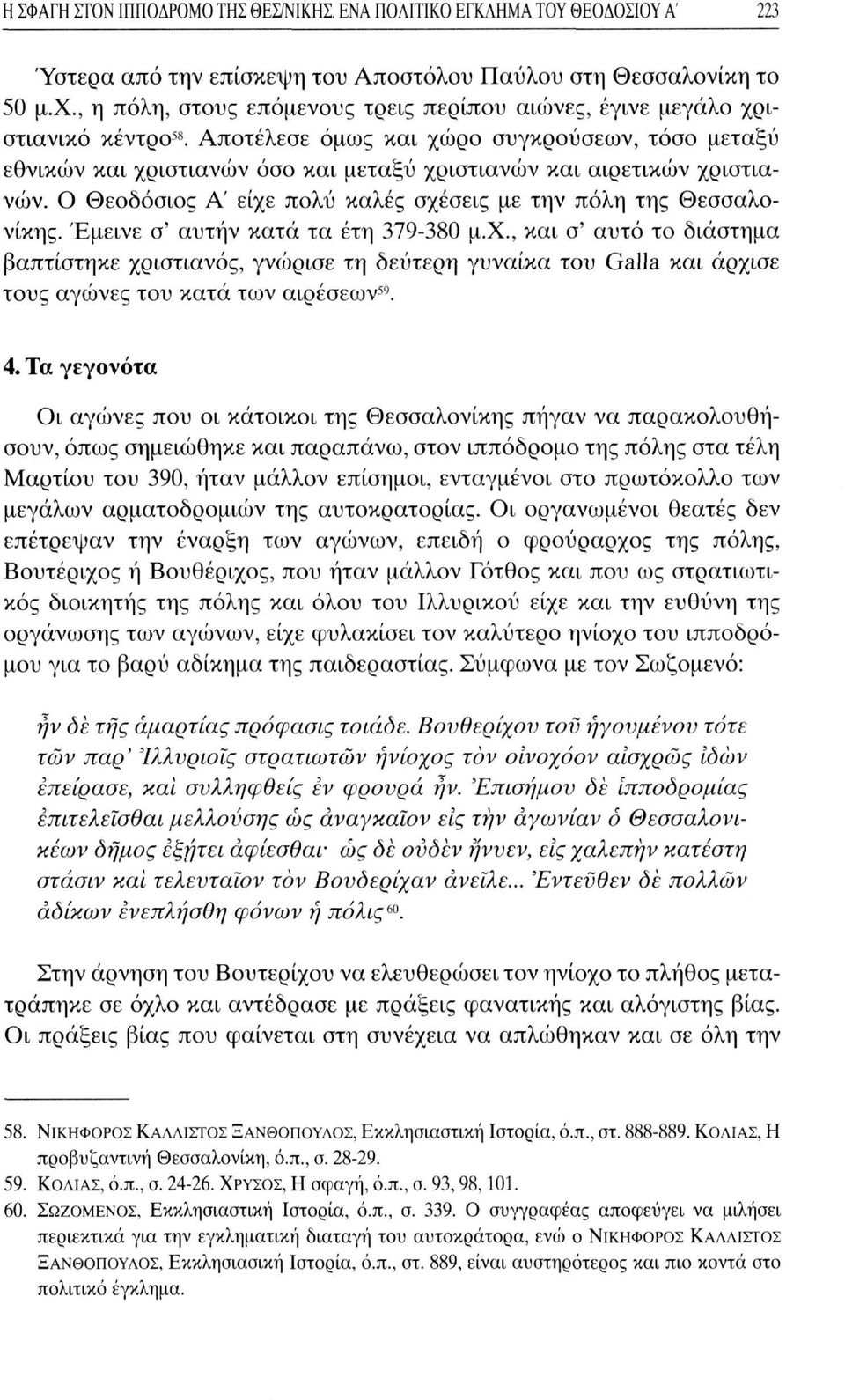 Αποτέλεσε όμως και χώρο συγκρούσεων, τόσο μεταξύ εθνικών και χριστιανών όσο και μεταξύ χριστιανών και αιρετικών χριστιανών. Ο Θεοδόσιος Α είχε πολύ καλές σχέσεις με την πόλη της Θεσσαλονίκης.