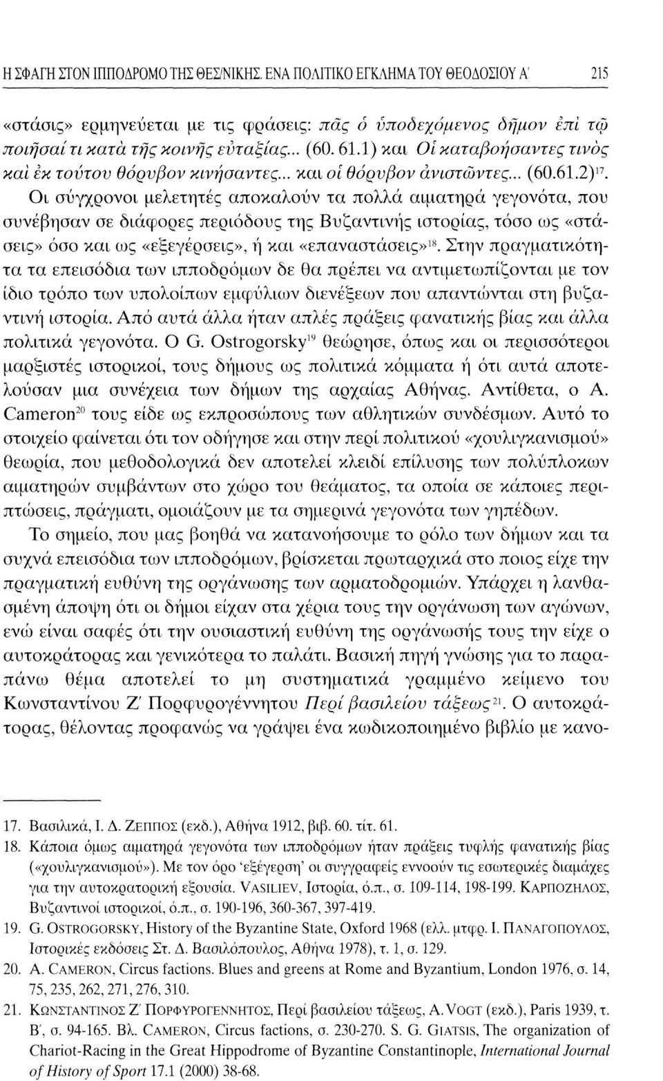 Οι σύγχρονοι μελετητές αποκαλούν τα πολλά αιματηρά γεγονότα, που συνέβησαν σε διάφορες περιόδους της Βυζαντινής ιστορίας, τόσο ως «στάσεις» όσο και ως «εξεγέρσεις», ή και «επαναστάσεις» 18.