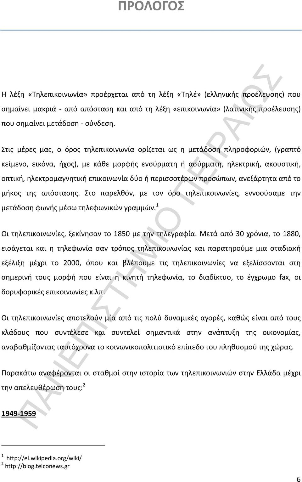 Στις μέρες μας, ο όρος τηλεπικοινωνία ορίζεται ως η μετάδοση πληροφοριών, (γραπτό κείμενο, εικόνα, ήχος), με κάθε μορφής ενσύρματη ή ασύρματη, ηλεκτρική, ακουστική, οπτική, ηλεκτρομαγνητική