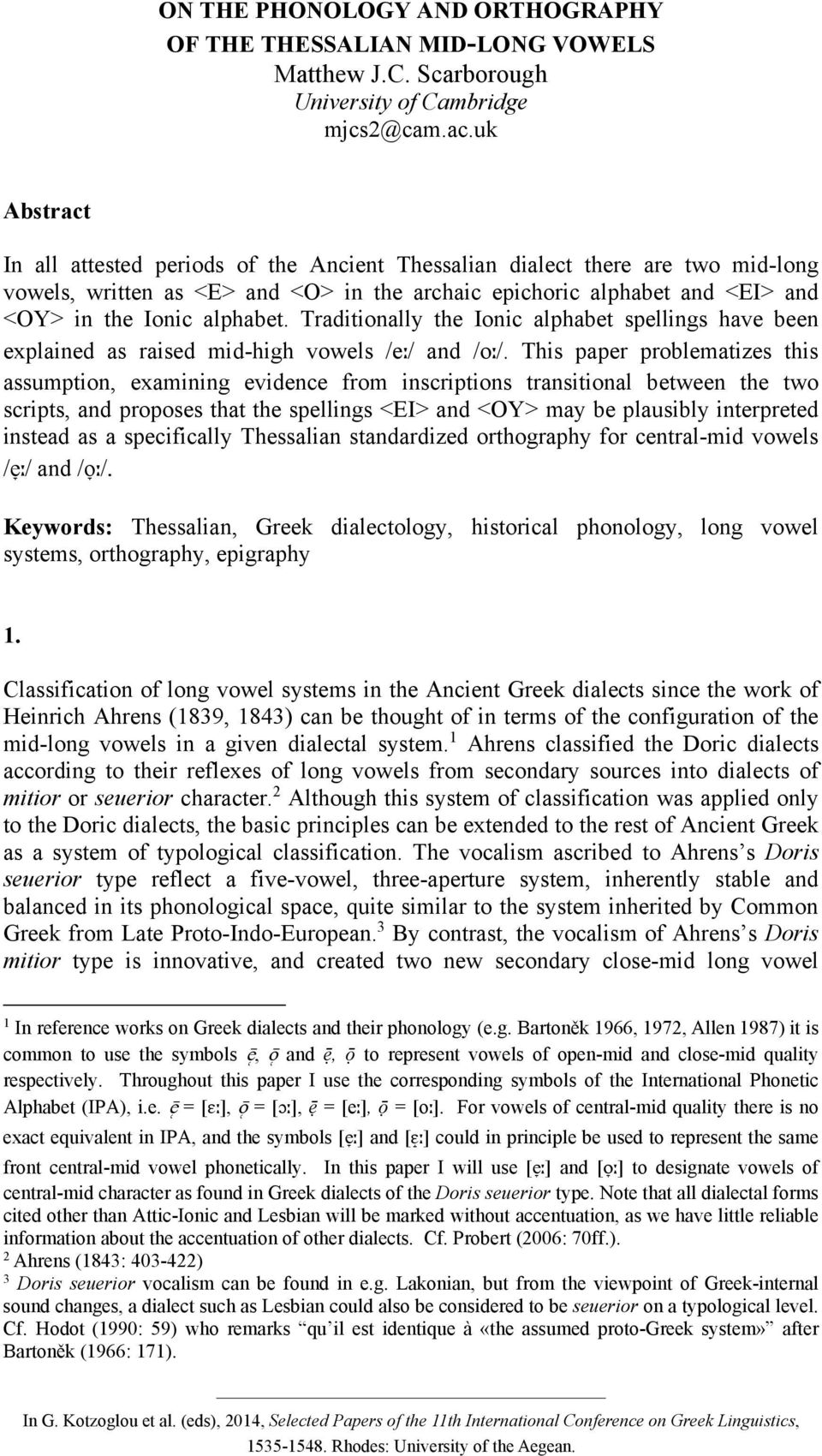 Traditionally the Ionic alphabet spellings have been explained as raised mid-high vowels /eː/ and /oː/.