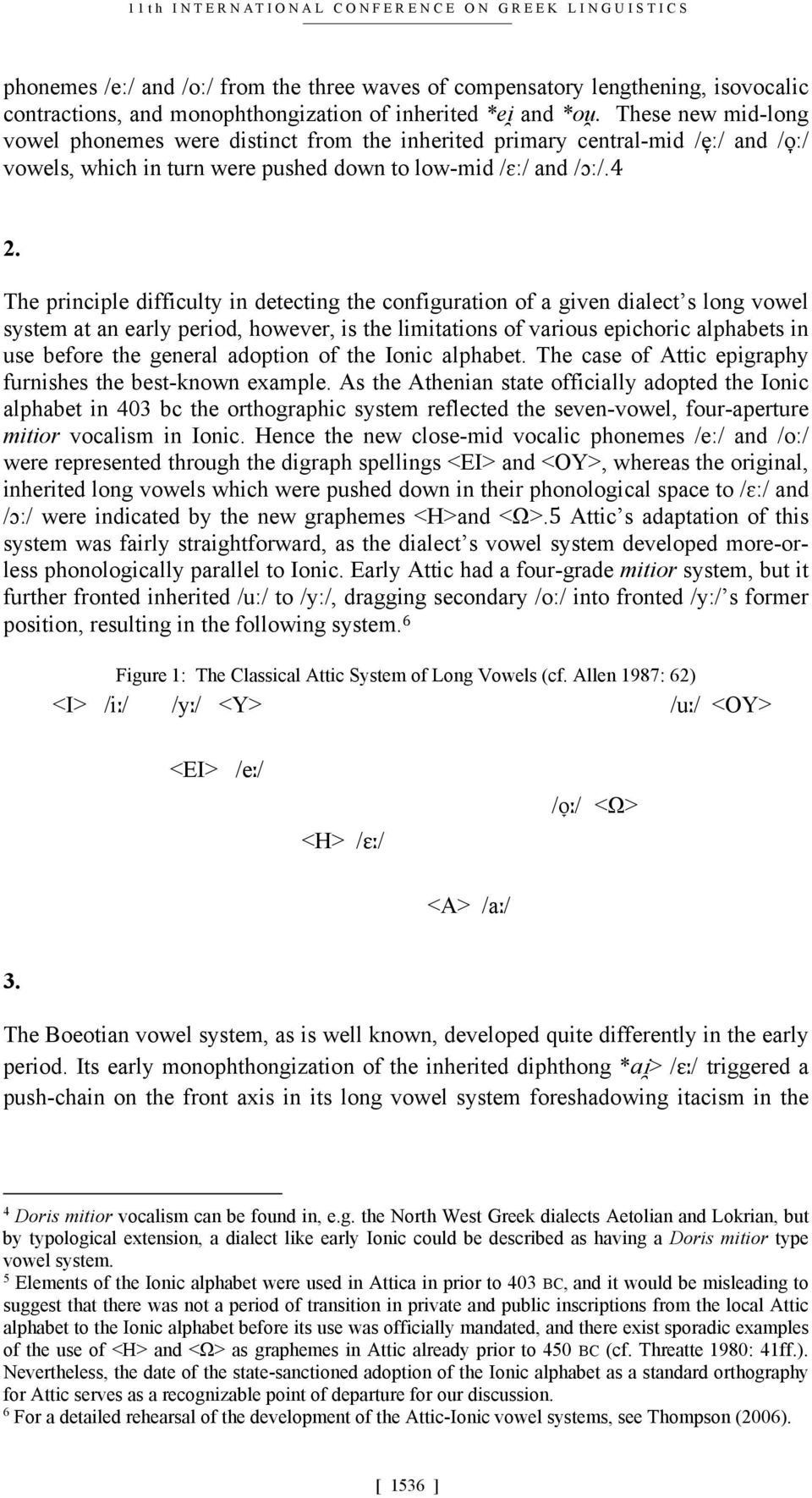 The principle difficulty in detecting the configuration of a given dialect s long vowel system at an early period, however, is the limitations of various epichoric alphabets in use before the general