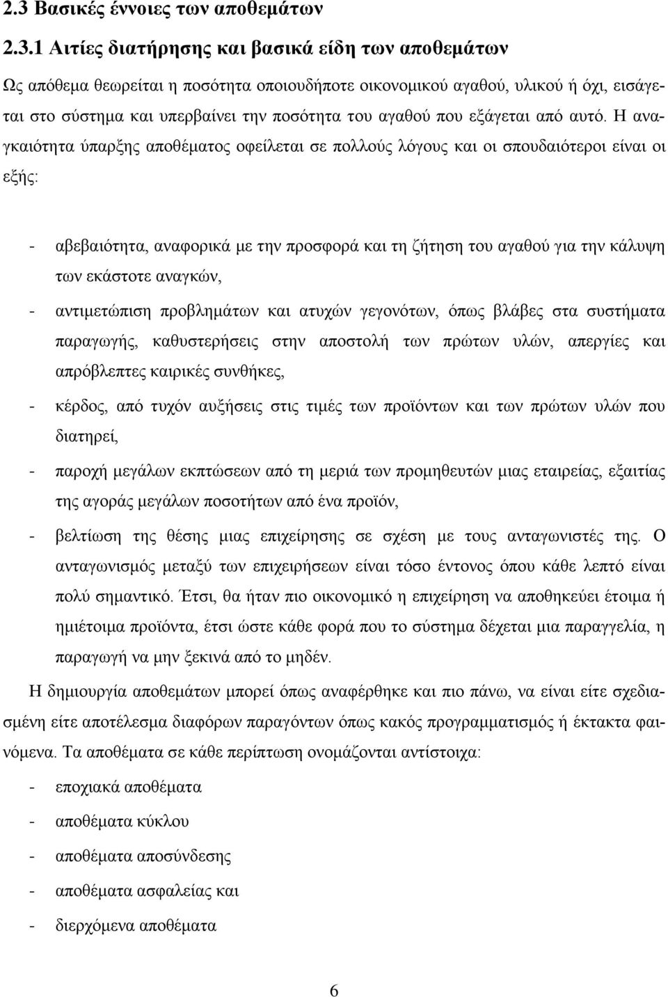 Η αναγκαιότητα ύπαρξης αποθέματος οφείλεται σε πολλούς λόγους και οι σπουδαιότεροι είναι οι εξής: - αβεβαιότητα, αναφορικά με την προσφορά και τη ζήτηση του αγαθού για την κάλυψη των εκάστοτε