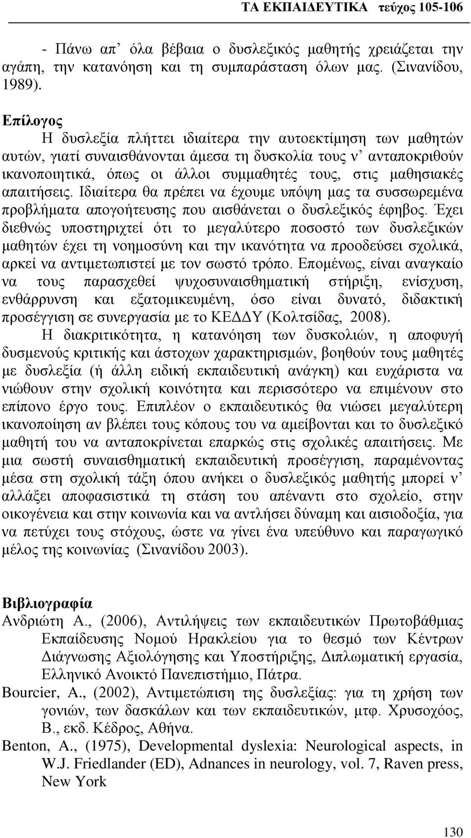 απαιτήσεις. Ιδιαίτερα θα πρέπει να έχουμε υπόψη μας τα συσσωρεμένα προβλήματα απογοήτευσης που αισθάνεται ο δυσλεξικός έφηβος.