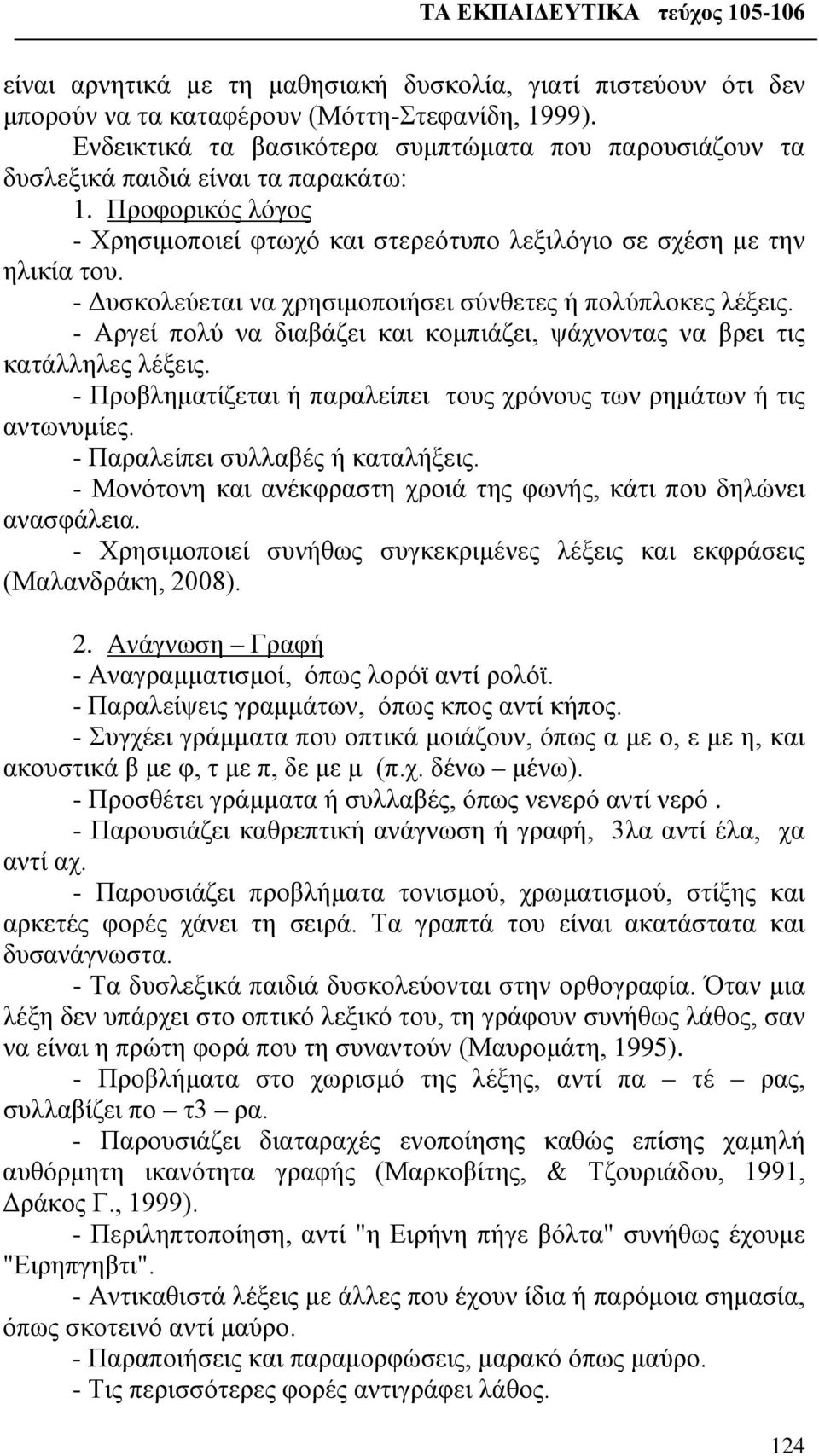 - Δυσκολεύεται να χρησιμοποιήσει σύνθετες ή πολύπλοκες λέξεις. - Αργεί πολύ να διαβάζει και κομπιάζει, ψάχνοντας να βρει τις κατάλληλες λέξεις.