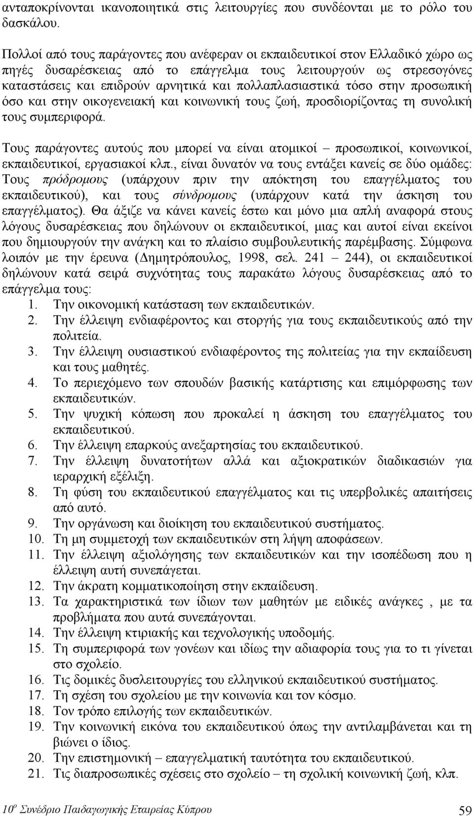 πολλαπλασιαστικά τόσο στην προσωπική όσο και στην οικογενειακή και κοινωνική τους ζωή, προσδιορίζοντας τη συνολική τους συμπεριφορά.