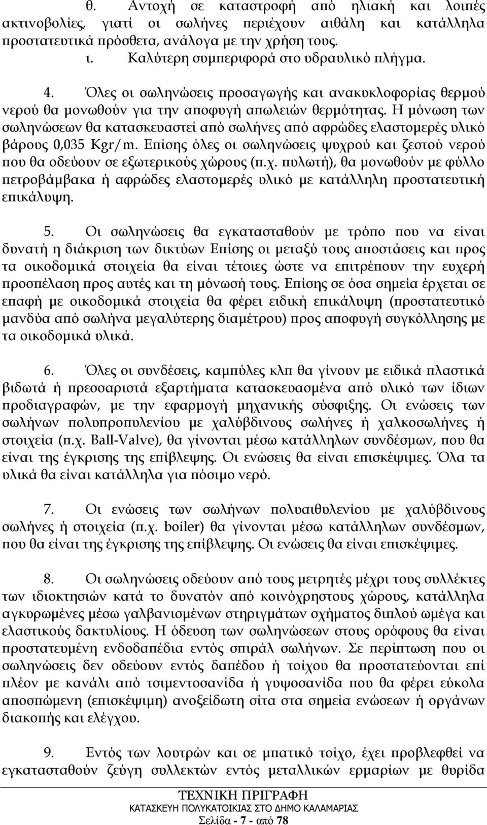 Η μόνωση των σωληνώσεων θα κατασκευαστεί από σωλήνες από αφρώδες ελαστομερές υλικό βάρους 0,035 Kgr/m. Επίσης όλες οι σωληνώσεις ψυχρ