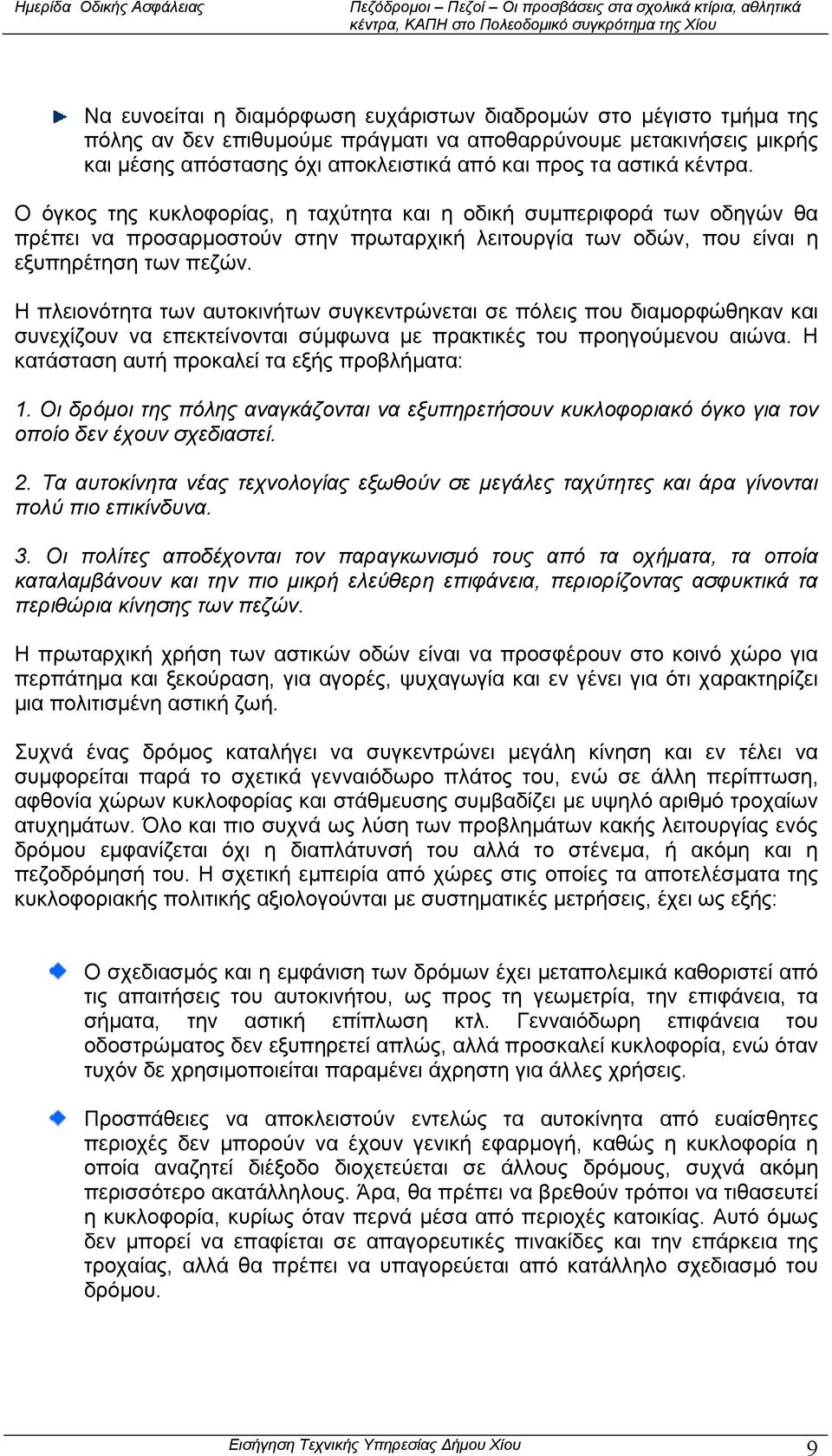 Η πλειονότητα των αυτοκινήτων συγκεντρώνεται σε πόλεις που διαµορφώθηκαν και συνεχίζουν να επεκτείνονται σύµφωνα µε πρακτικές του προηγούµενου αιώνα. Η κατάσταση αυτή προκαλεί τα εξής προβλήµατα: 1.