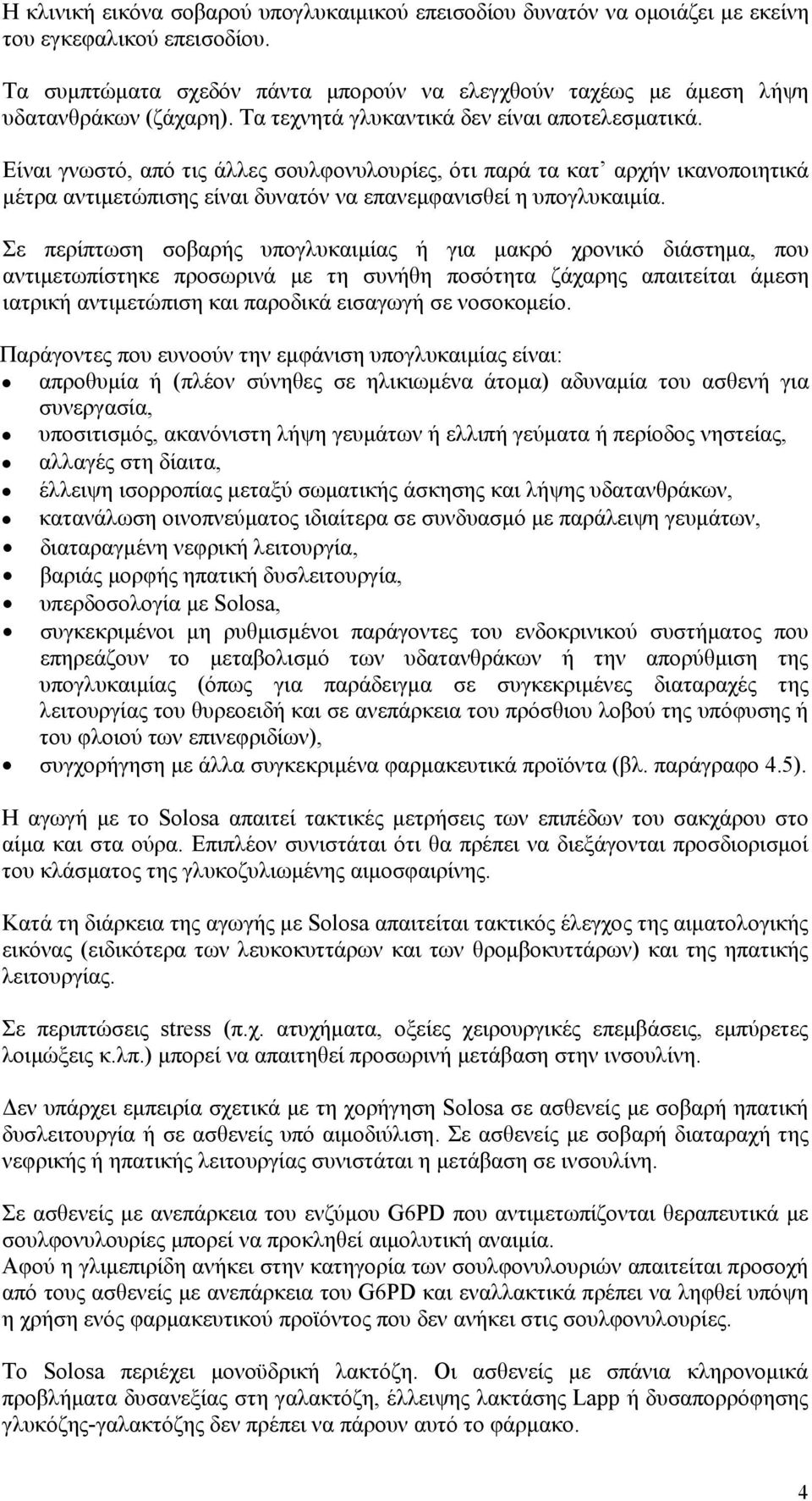 Σε περίπτωση σοβαρής υπογλυκαιμίας ή για μακρό χρονικό διάστημα, που αντιμετωπίστηκε προσωρινά με τη συνήθη ποσότητα ζάχαρης απαιτείται άμεση ιατρική αντιμετώπιση και παροδικά εισαγωγή σε νοσοκομείο.