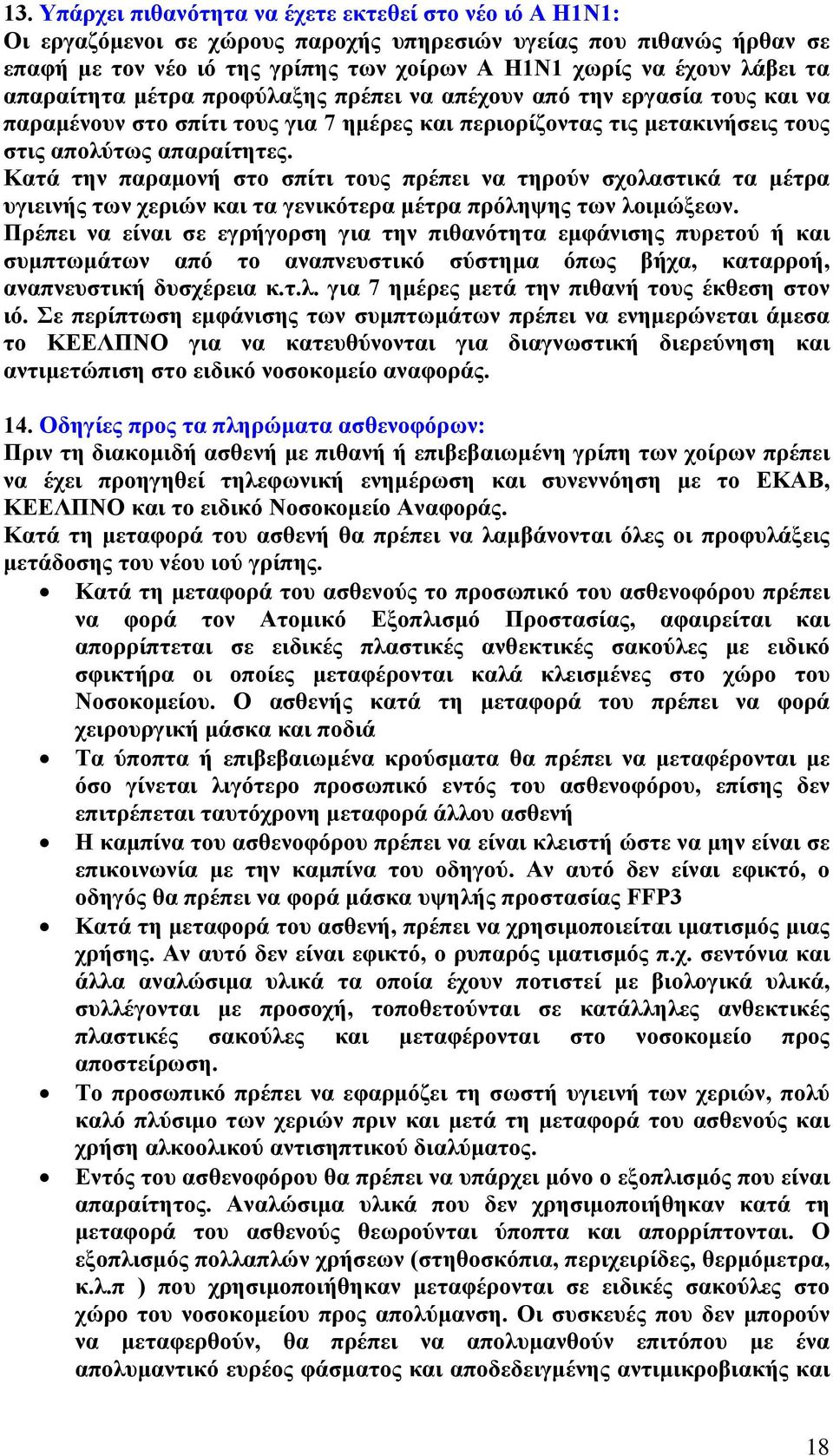 Κατά την παραμονή στο σπίτι τους πρέπει να τηρούν σχολαστικά τα μέτρα υγιεινής των χεριών και τα γενικότερα μέτρα πρόληψης των λοιμώξεων.