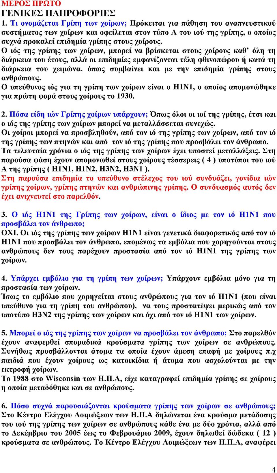 Ο ιός της γρίπης των χοίρων, μπορεί να βρίσκεται στους χοίρους καθ όλη τη διάρκεια του έτους, αλλά οι επιδημίες εμφανίζονται τέλη φθινοπώρου ή κατά τη διάρκεια του χειμώνα, όπως συμβαίνει και με την