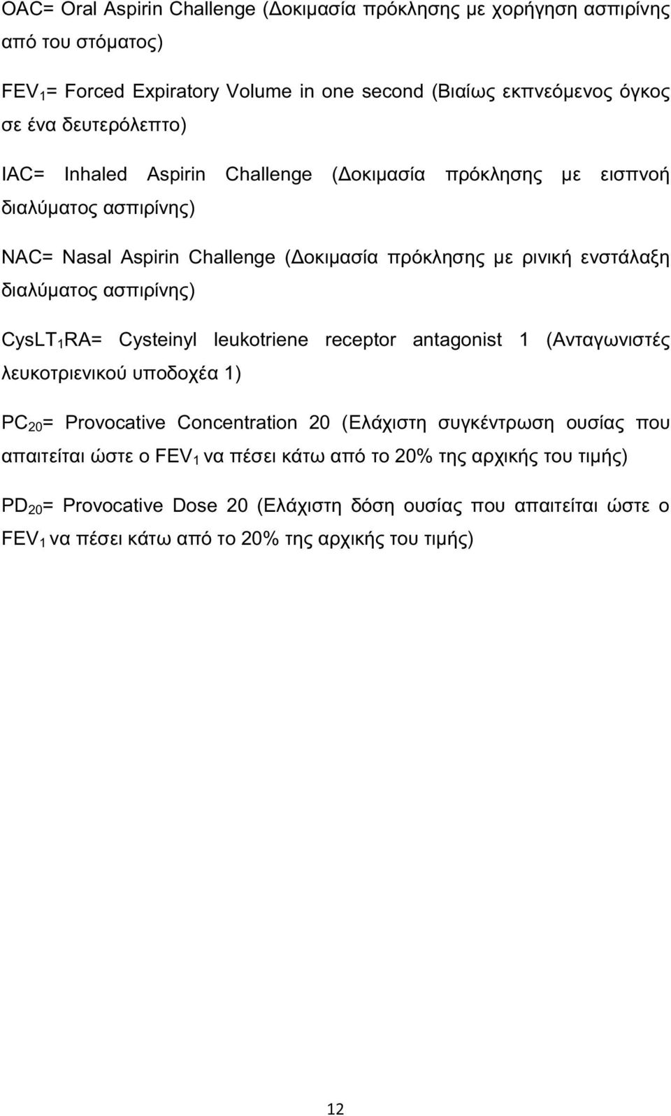 ασπιρίνης) CysLT 1 RA= Cysteinyl leukotriene receptor antagonist 1 (Ανταγωνιστές λευκοτριενικού υποδοχέα 1) PC 20 = Provocative Concentration 20 (Ελάχιστη συγκέντρωση ουσίας που