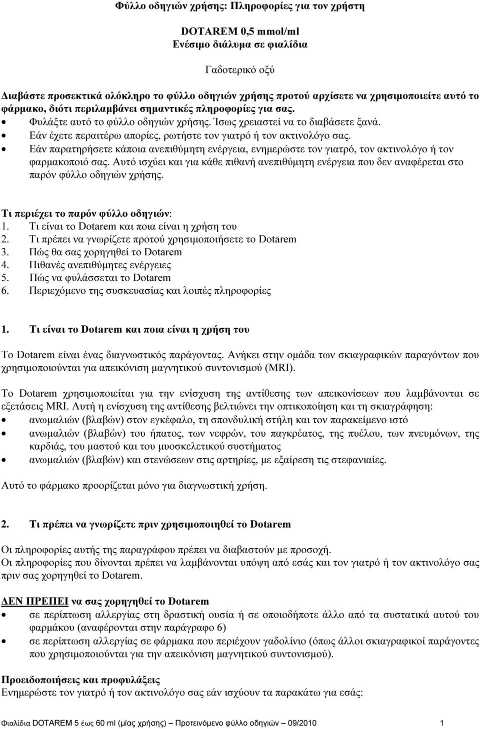 Εάν έχετε περαιτέρω απορίες, ρωτήστε τον γιατρό ή τον ακτινολόγο σας. Εάν παρατηρήσετε κάποια ανεπιθύμητη ενέργεια, ενημερώστε τον γιατρό, τον ακτινολόγο ή τον φαρμακοποιό σας.