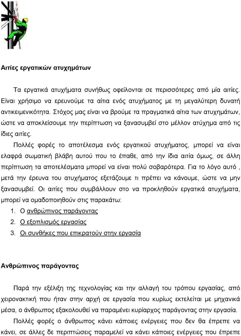 Πολλές φορές το αποτέλεσμα ενός εργατικού ατυχήματος, μπορεί να είναι ελαφρά σωματική βλάβη αυτού που το έπαθε, από την ίδια αιτία όμως, σε άλλη περίπτωση τα αποτελέσματα μπορεί να είναι πολύ