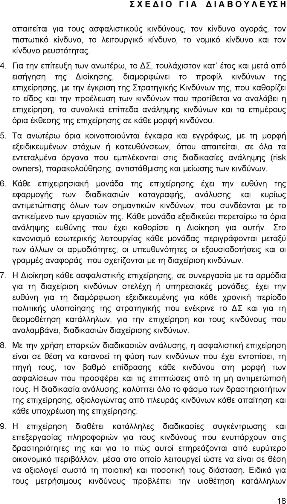 καθορίζει το είδος και την προέλευση των κινδύνων που προτίθεται να αναλάβει η επιχείρηση, τα συνολικά επίπεδα ανάληψης κινδύνων και τα επιμέρους όρια έκθεσης της επιχείρησης σε κάθε μορφή κινδύνου.