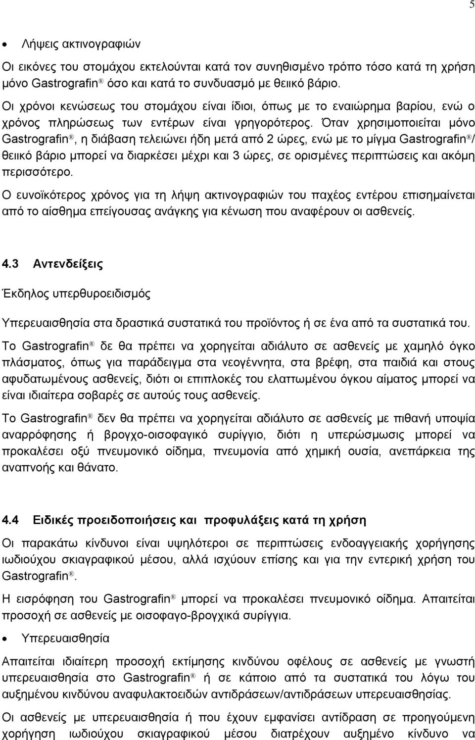 Όταν χρησιμοποιείται μόνο Gastrografin, η διάβαση τελειώνει ήδη μετά από 2 ώρες, ενώ με το μίγμα Gastrografin / θειικό βάριο μπορεί να διαρκέσει μέχρι και 3 ώρες, σε ορισμένες περιπτώσεις και ακόμη