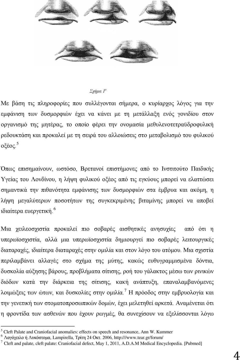 5 Όπως επισημαίνουν, ωστόσο, Βρετανοί επιστήμονες από το Ινστιτούτο Παιδικής Υγείας του Λονδίνου, η λήψη φυλικού οξέος από τις εγκύους μπορεί να ελαττώσει σημαντικά την πιθανότητα εμφάνισης των