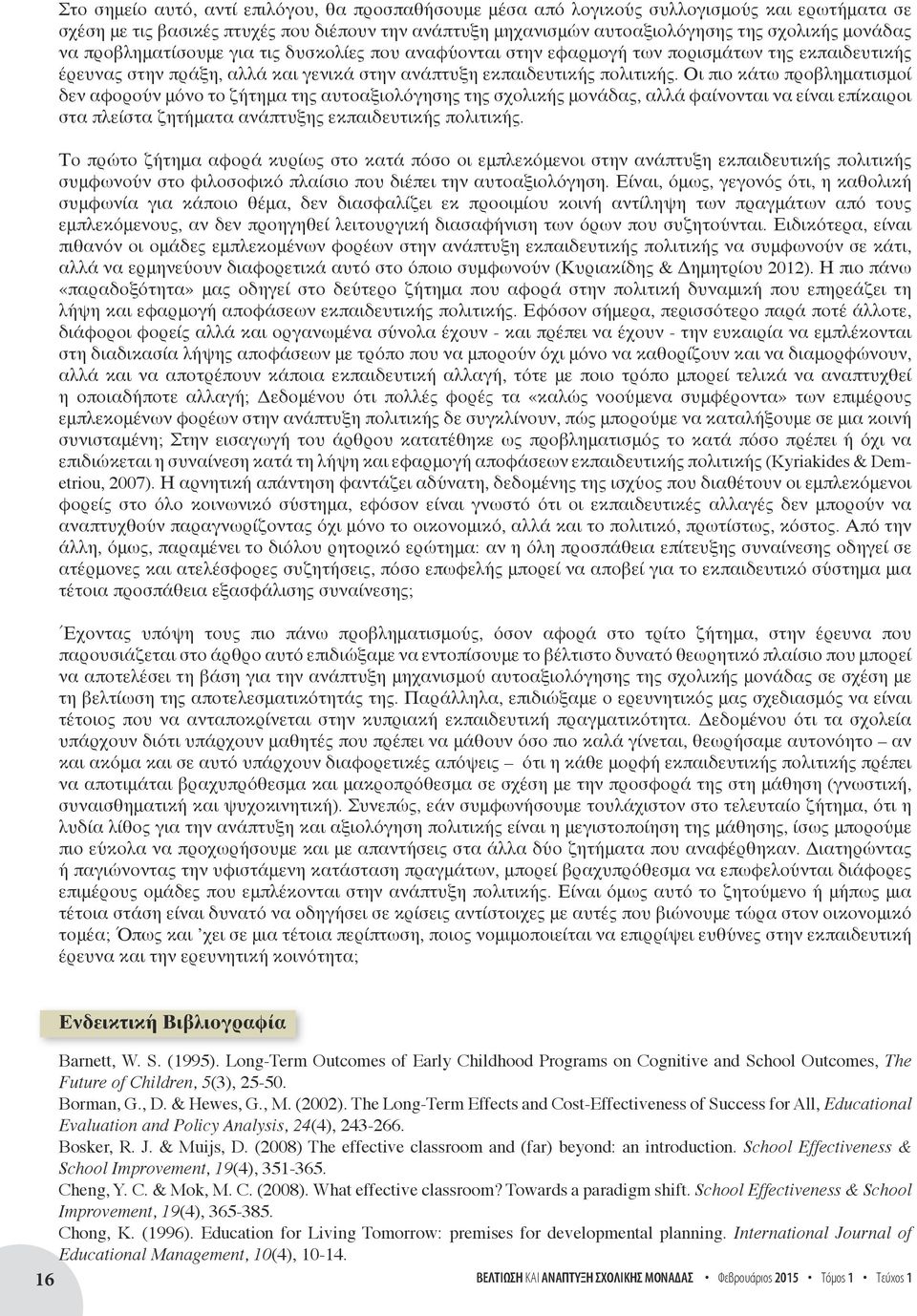 Οι πιο κάτω προβληματισμοί δεν αφορούν μόνο το ζήτημα της αυτοαξιολόγησης της σχολικής μονάδας, αλλά φαίνονται να είναι επίκαιροι στα πλείστα ζητήματα ανάπτυξης εκπαιδευτικής πολιτικής.