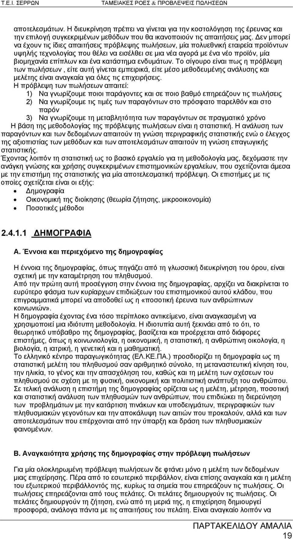 ένα κατάστημα ενδυμάτων. Το σίγουρο είναι πως η πρόβλεψη των πωλήσεων, είτε αυτή γίνεται εμπειρικά, είτε μέσο μεθοδευμένης ανάλυσης και μελέτης είναι αναγκαία για όλες τις επιχειρήσεις.