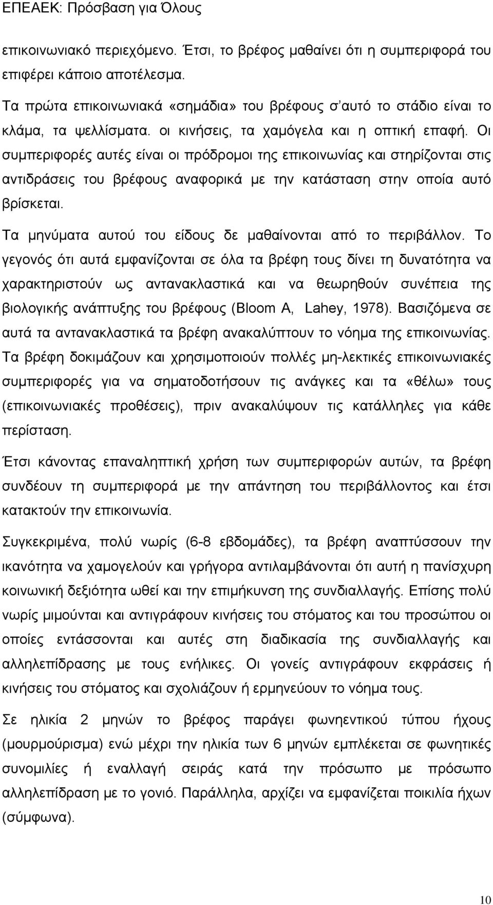 Οι συμπεριφορές αυτές είναι οι πρόδρομοι της επικοινωνίας και στηρίζονται στις αντιδράσεις του βρέφους αναφορικά με την κατάσταση στην οποία αυτό βρίσκεται.
