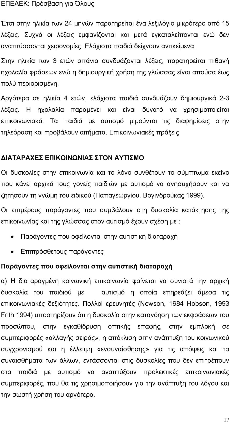 Αργότερα σε ηλικία 4 ετών, ελάχιστα παιδιά συνδυάζουν δημιουργικά 2-3 λέξεις. Η ηχολαλία παραμένει και είναι δυνατό να χρησιμοποιείται επικοινωνιακά.