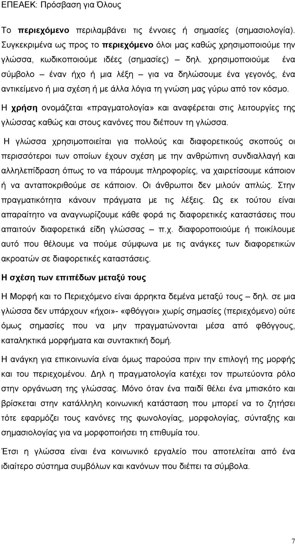 Η χρήση ονομάζεται «πραγματολογία» και αναφέρεται στις λειτουργίες της γλώσσας καθώς και στους κανόνες που διέπουν τη γλώσσα.