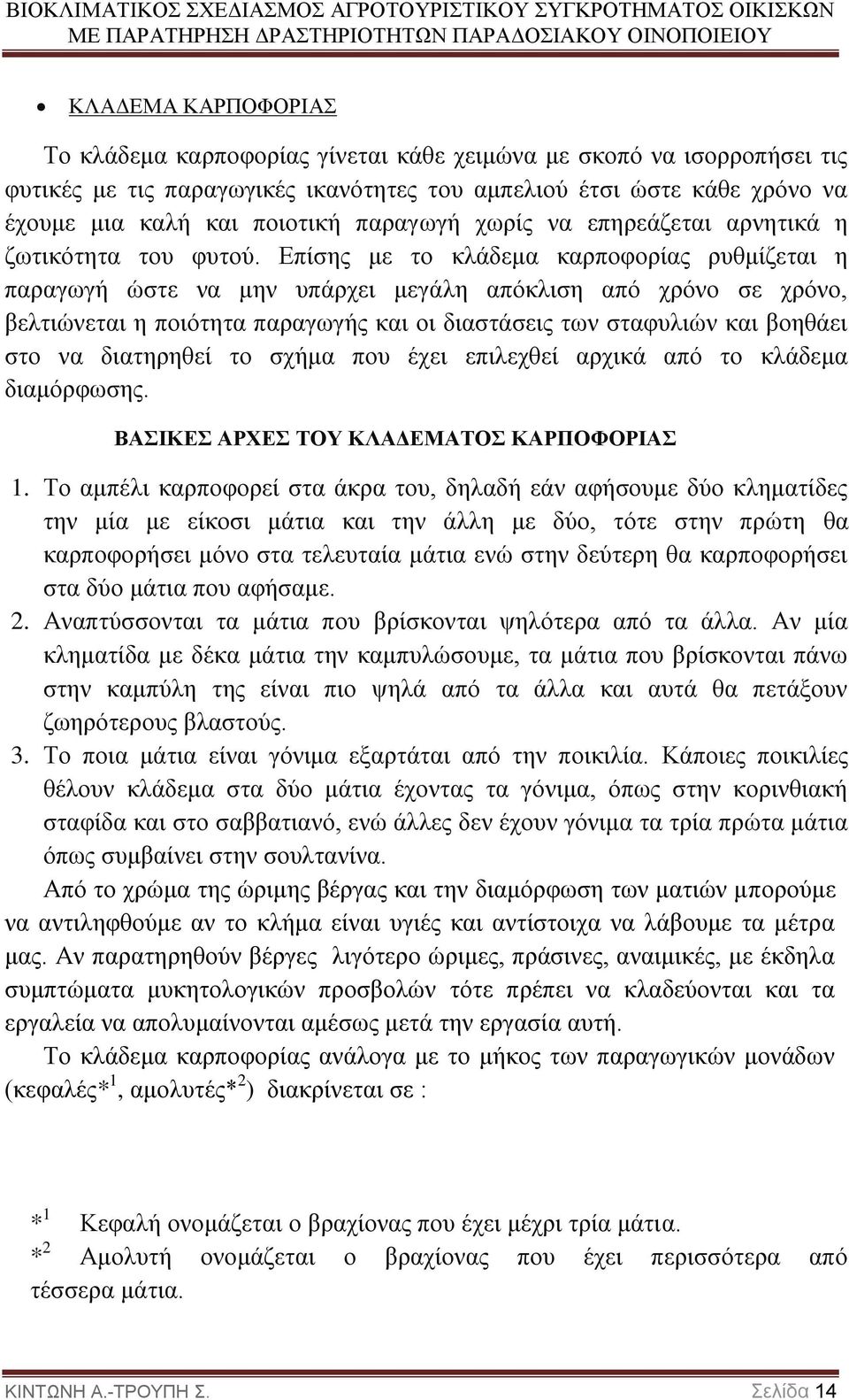 Επίσης με το κλάδεμα καρποφορίας ρυθμίζεται η παραγωγή ώστε να μην υπάρχει μεγάλη απόκλιση από χρόνο σε χρόνο, βελτιώνεται η ποιότητα παραγωγής και οι διαστάσεις των σταφυλιών και βοηθάει στο να