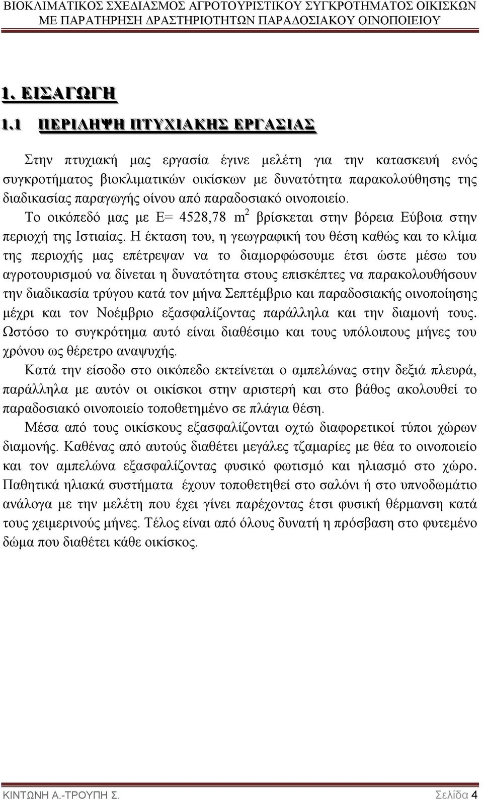 Η έκταση του, η γεωγραφική του θέση καθώς και το κλίμα της περιοχής μας επέτρεψαν να το διαμορφώσουμε έτσι ώστε μέσω του αγροτουρισμού να δίνεται η δυνατότητα στους επισκέπτες να παρακολουθήσουν την