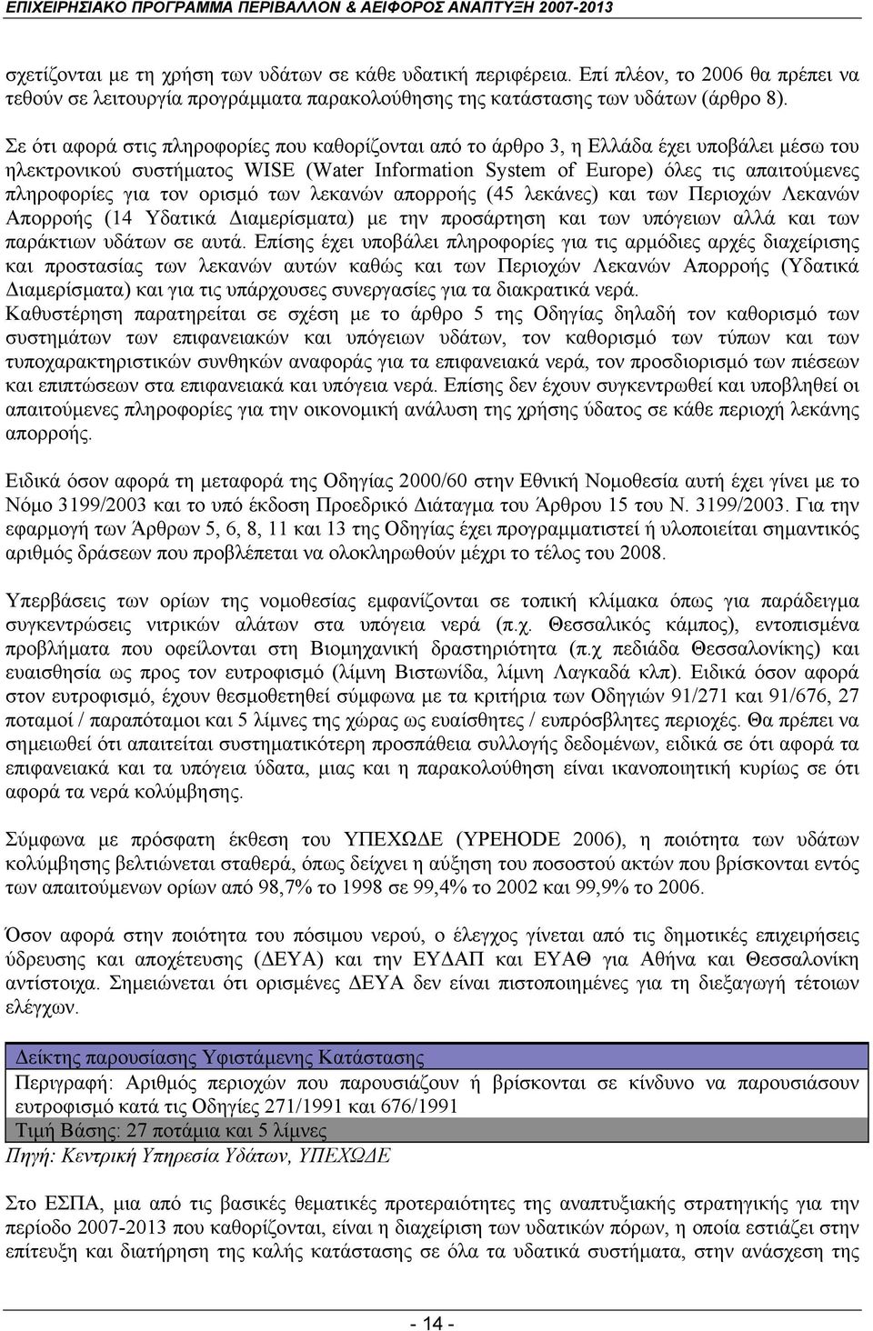 τον ορισµό των λεκανών απορροής (45 λεκάνες) και των Περιοχών Λεκανών Απορροής (14 Υδατικά ιαµερίσµατα) µε την προσάρτηση και των υπόγειων αλλά και των παράκτιων υδάτων σε αυτά.