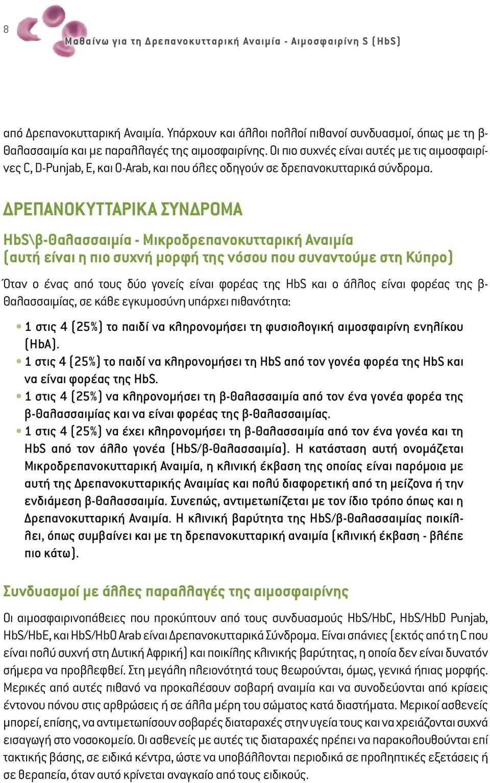 Οι πιο συχνές είναι αυτές με τις αιμοσφαιρίνες C, D-Ρunjab, E, και O-Αrab, και που όλες οδηγούν σε δρεπανοκυτταρικά σύνδρομα.